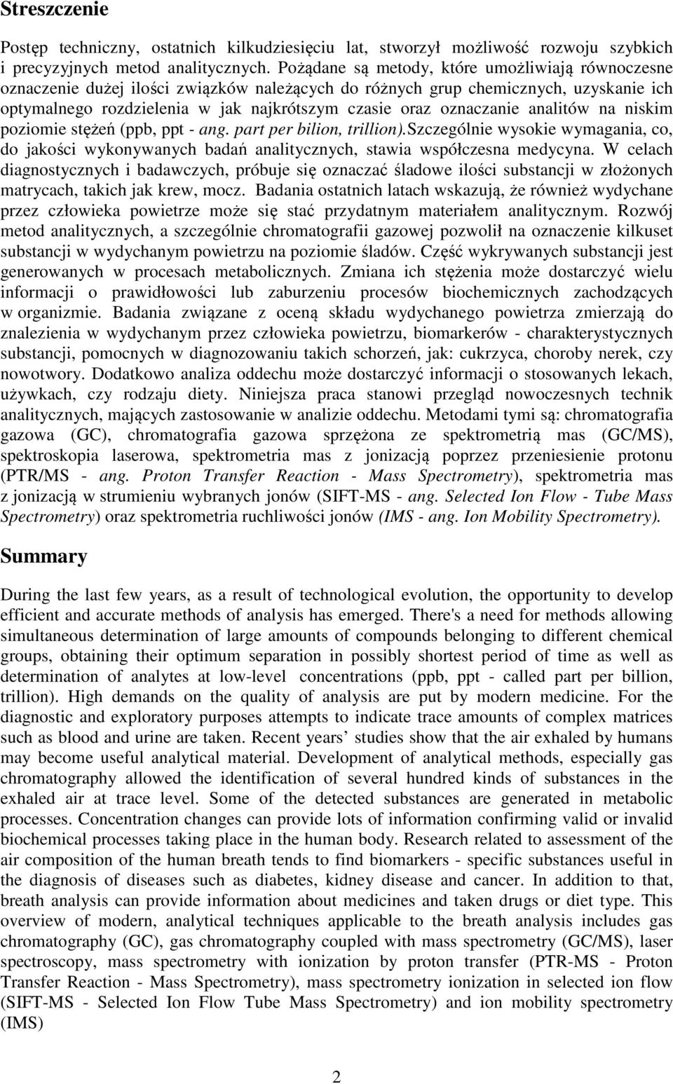 oznaczanie analitów na niskim poziomie stężeń (ppb, ppt - ang. part per bilion, trillion).szczególnie wysokie wymagania, co, do jakości wykonywanych badań analitycznych, stawia współczesna medycyna.