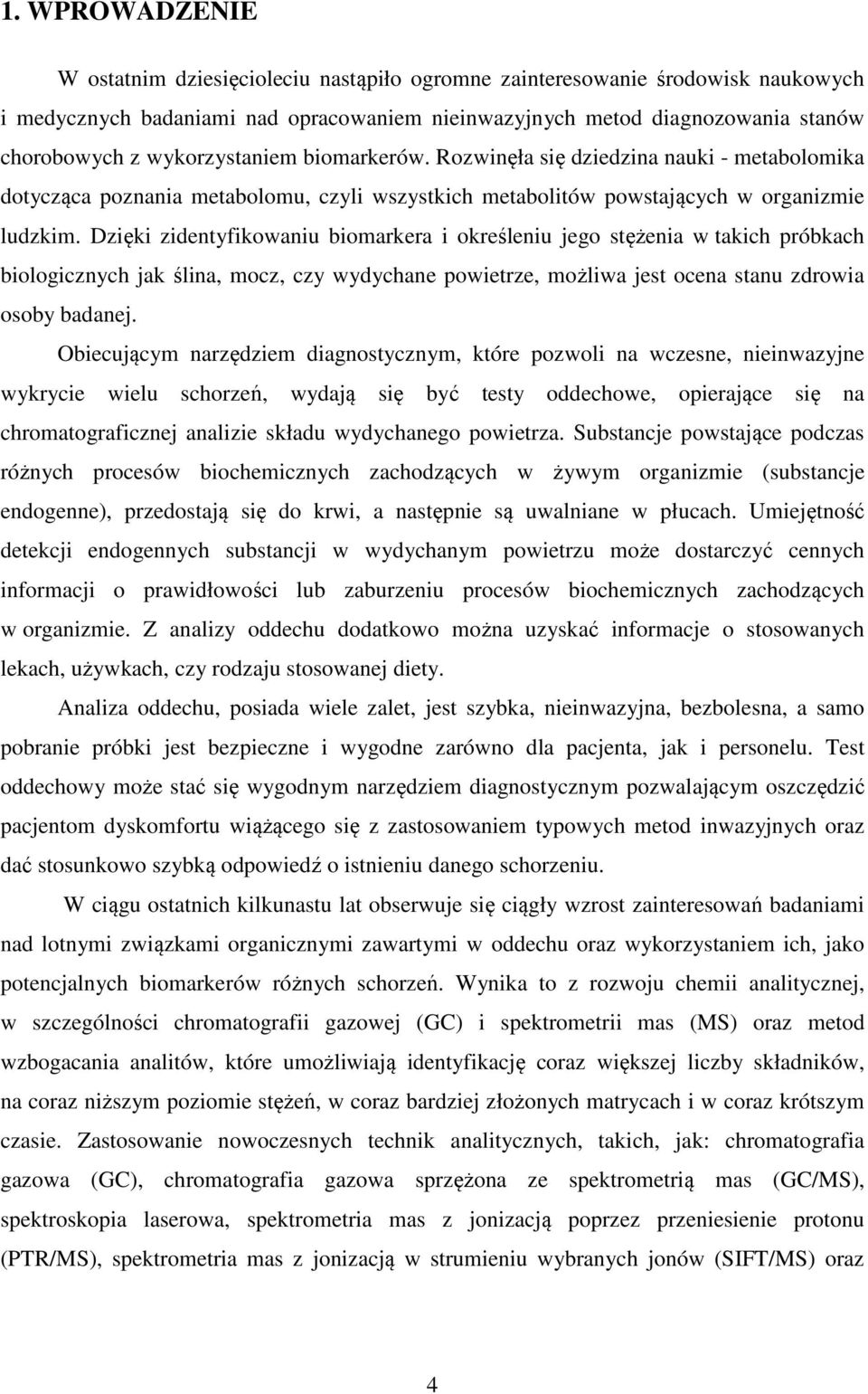 Dzięki zidentyfikowaniu biomarkera i określeniu jego stężenia w takich próbkach biologicznych jak ślina, mocz, czy wydychane powietrze, możliwa jest ocena stanu zdrowia osoby badanej.