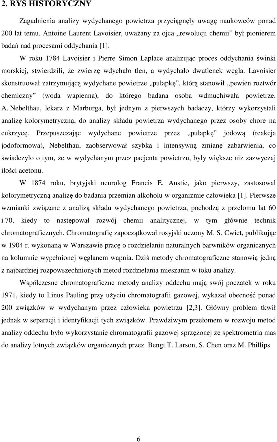 W roku 1784 Lavoisier i Pierre Simon Laplace analizując proces oddychania świnki morskiej, stwierdzili, że zwierzę wdychało tlen, a wydychało dwutlenek węgla.