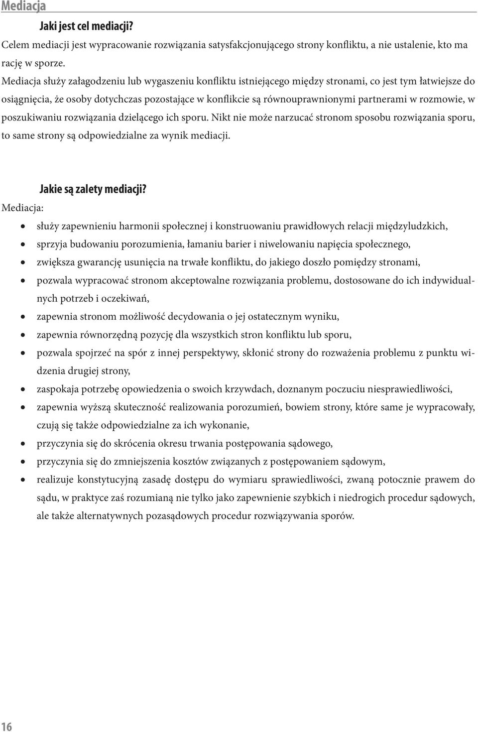 w rozmowie, w poszukiwaniu rozwiązania dzielącego ich sporu. Nikt nie może narzucać stronom sposobu rozwiązania sporu, to same strony są odpowiedzialne za wynik mediacji. Jakie są zalety mediacji?