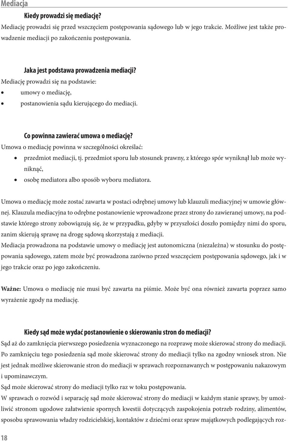 Umowa o mediację powinna w szczególności określać: przedmiot mediacji, tj. przedmiot sporu lub stosunek prawny, z którego spór wyniknął lub może wyniknąć, osobę mediatora albo sposób wyboru mediatora.