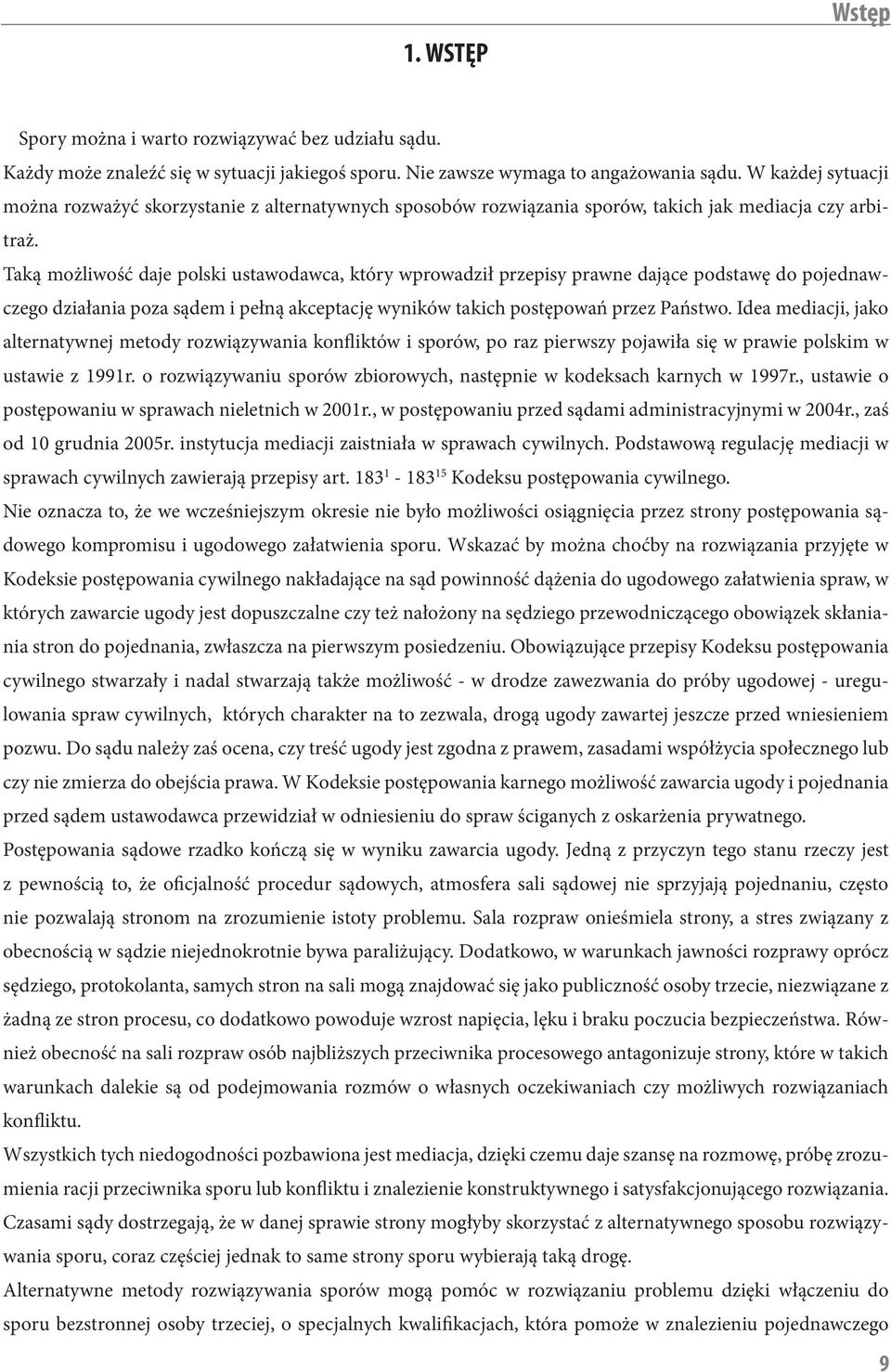 Taką możliwość daje polski ustawodawca, który wprowadził przepisy prawne dające podstawę do pojednawczego działania poza sądem i pełną akceptację wyników takich postępowań przez Państwo.