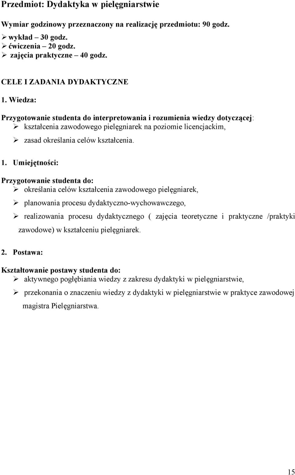 Umiejętności: Przygotowanie studenta do: określania celów kształcenia zawodowego pielęgniarek, planowania procesu dydaktyczno-wychowawczego, realizowania procesu dydaktycznego ( zajęcia teoretyczne i