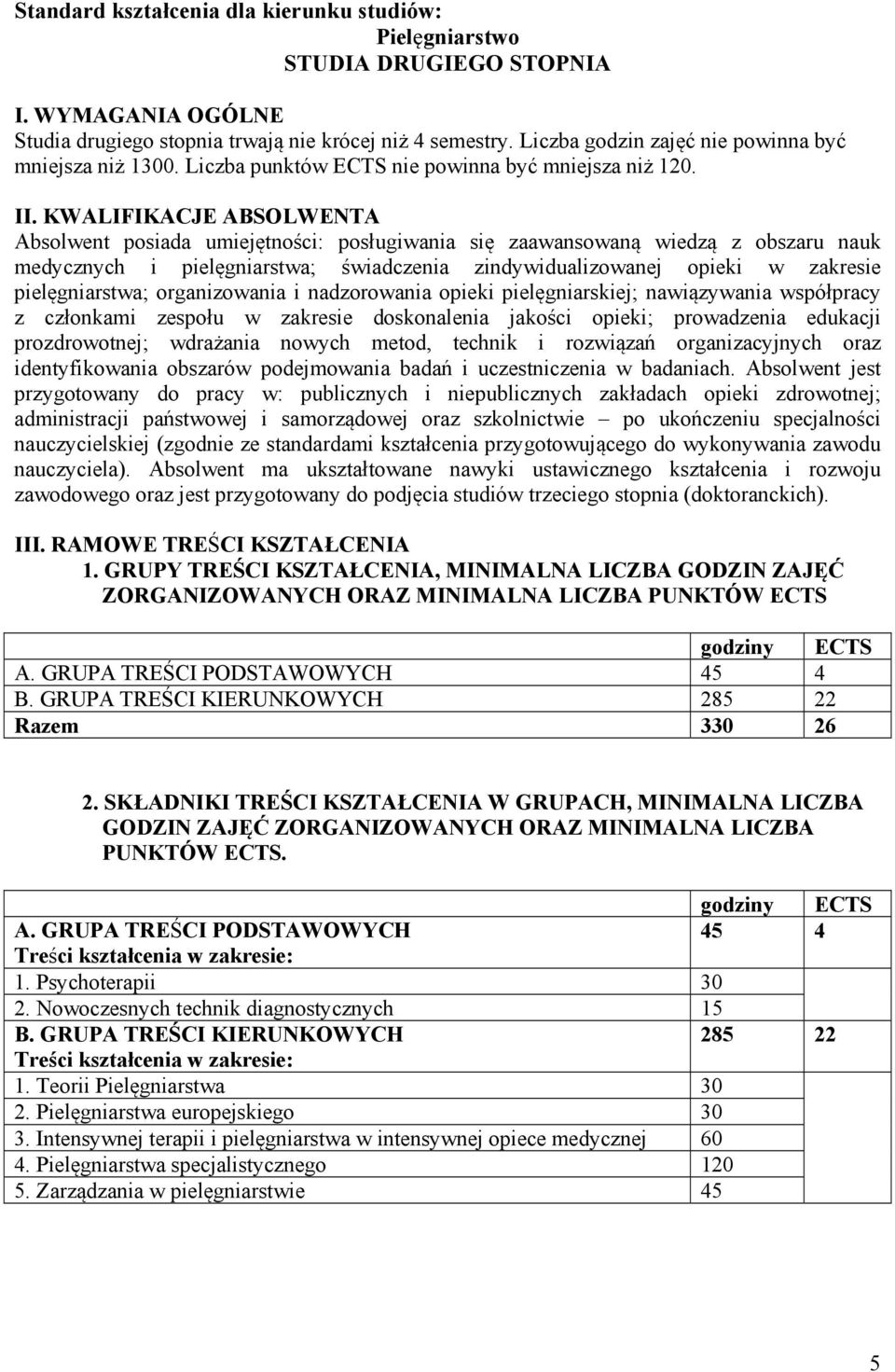 KWALIFIKACJE ABSOLWENTA Absolwent posiada umiejętności: posługiwania się zaawansowaną wiedzą z obszaru nauk medycznych i pielęgniarstwa; świadczenia zindywidualizowanej opieki w zakresie