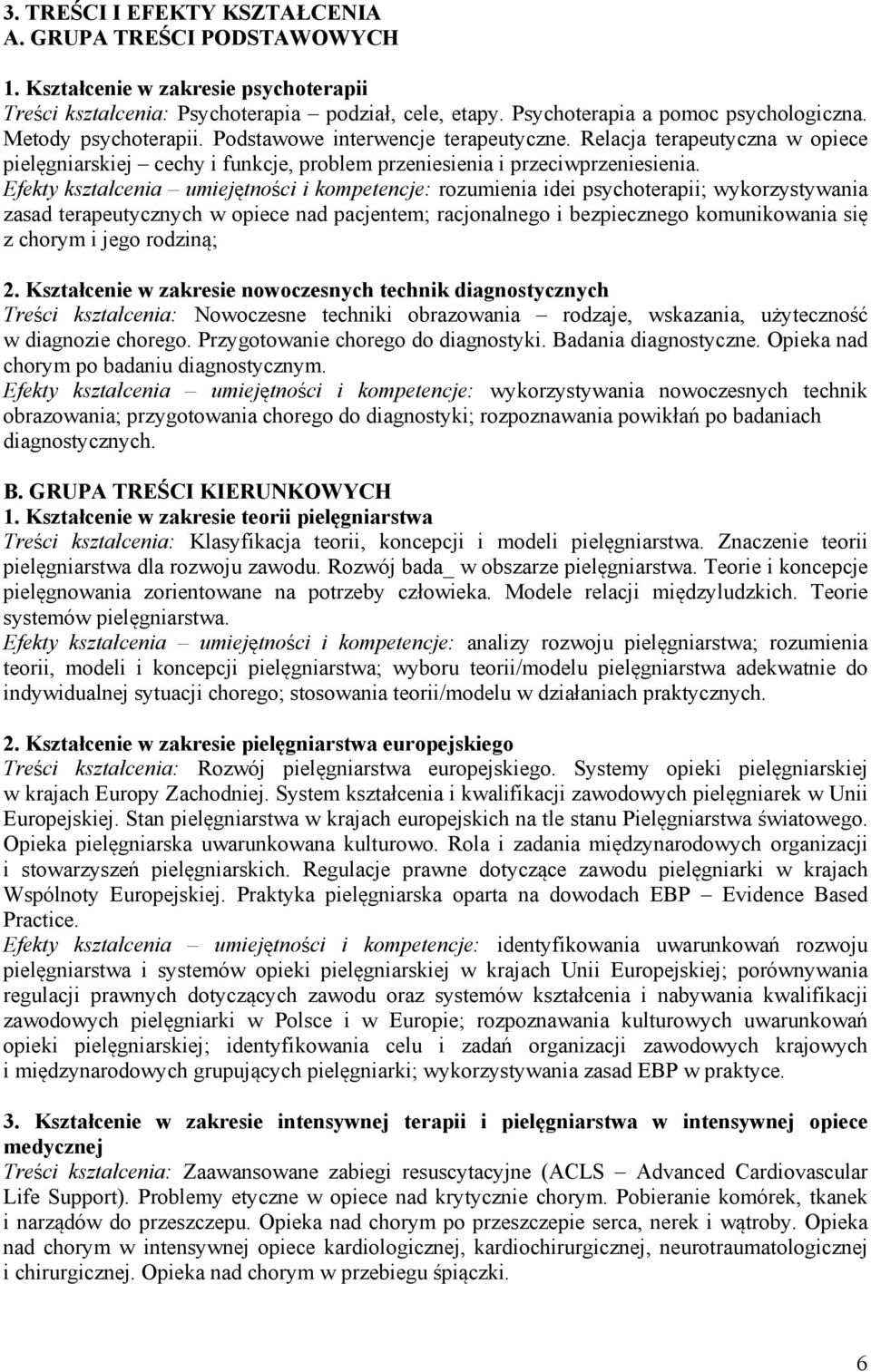 Efekty kształcenia umiejętności i kompetencje: rozumienia idei psychoterapii; wykorzystywania zasad terapeutycznych w opiece nad pacjentem; racjonalnego i bezpiecznego komunikowania się z chorym i