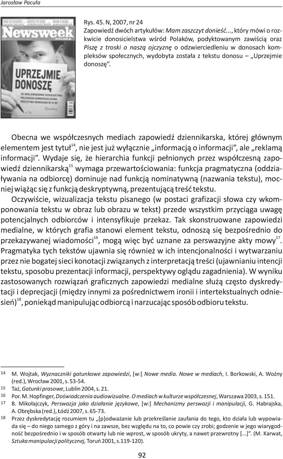 donosu Uprzejmie donoszę. Obecna we współczesnych mediach zapowiedź dziennikarska, której głównym 14 elementem jest tytuł, nie jest już wyłącznie informacją o informacji, ale reklamą informacji.