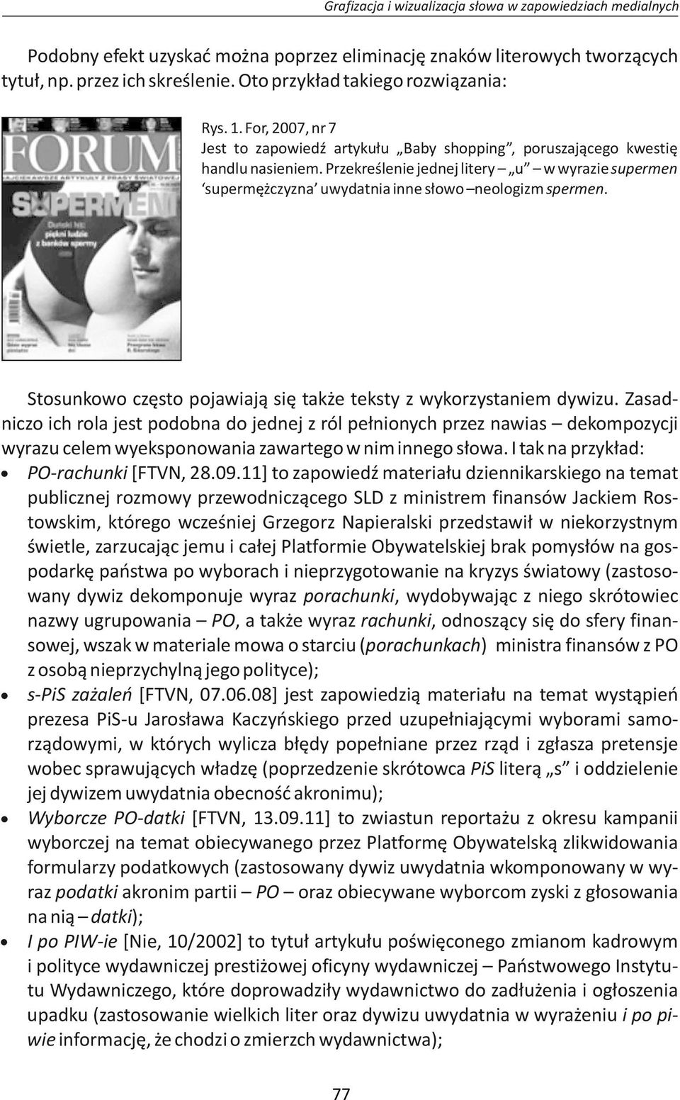 Przekreślenie jednej litery u w wyrazie supermen supermężczyzna uwydatnia inne słowo neologizm spermen. Stosunkowo często pojawiają się także teksty z wykorzystaniem dywizu.