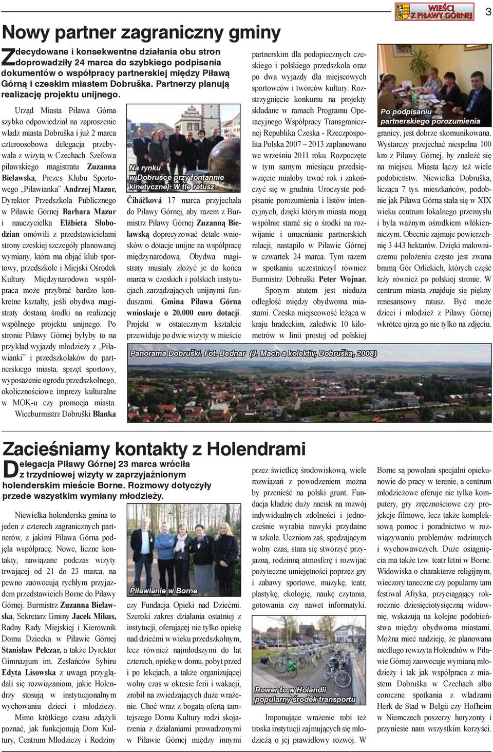 Urząd Miasta Piława Górna szybko odpowiedział na zaproszenie władz miasta Dobruška i już 2 marca czteroosobowa delegacja przebywała z wizytą w Czechach.