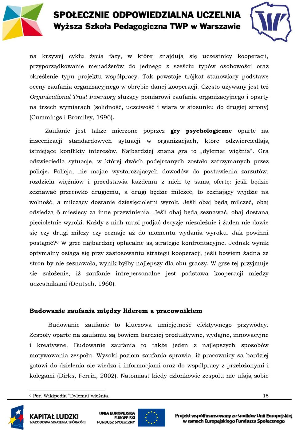 Często używany jest też Organizational Trust Inventory służący pomiarowi zaufania organizacyjnego i oparty na trzech wymiarach (solidność, uczciwość i wiara w stosunku do drugiej strony) (Cummings i