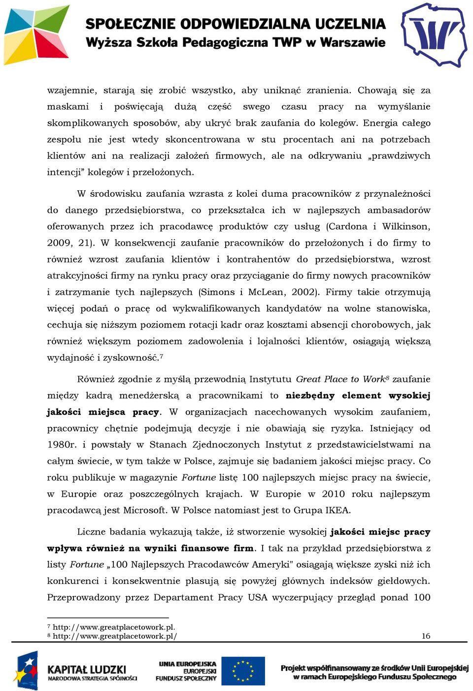 Energia całego zespołu nie jest wtedy skoncentrowana w stu procentach ani na potrzebach klientów ani na realizacji założeń firmowych, ale na odkrywaniu prawdziwych intencji kolegów i przełożonych.