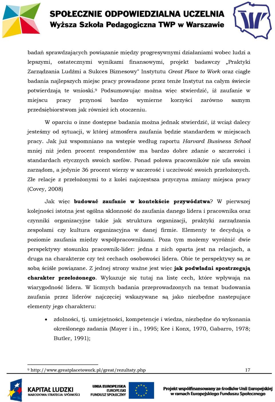 9 Podsumowując można więc stwierdzić, iż zaufanie w miejscu pracy przynosi bardzo wymierne korzyści zarówno samym przedsiębiorstwom jak również ich otoczeniu.