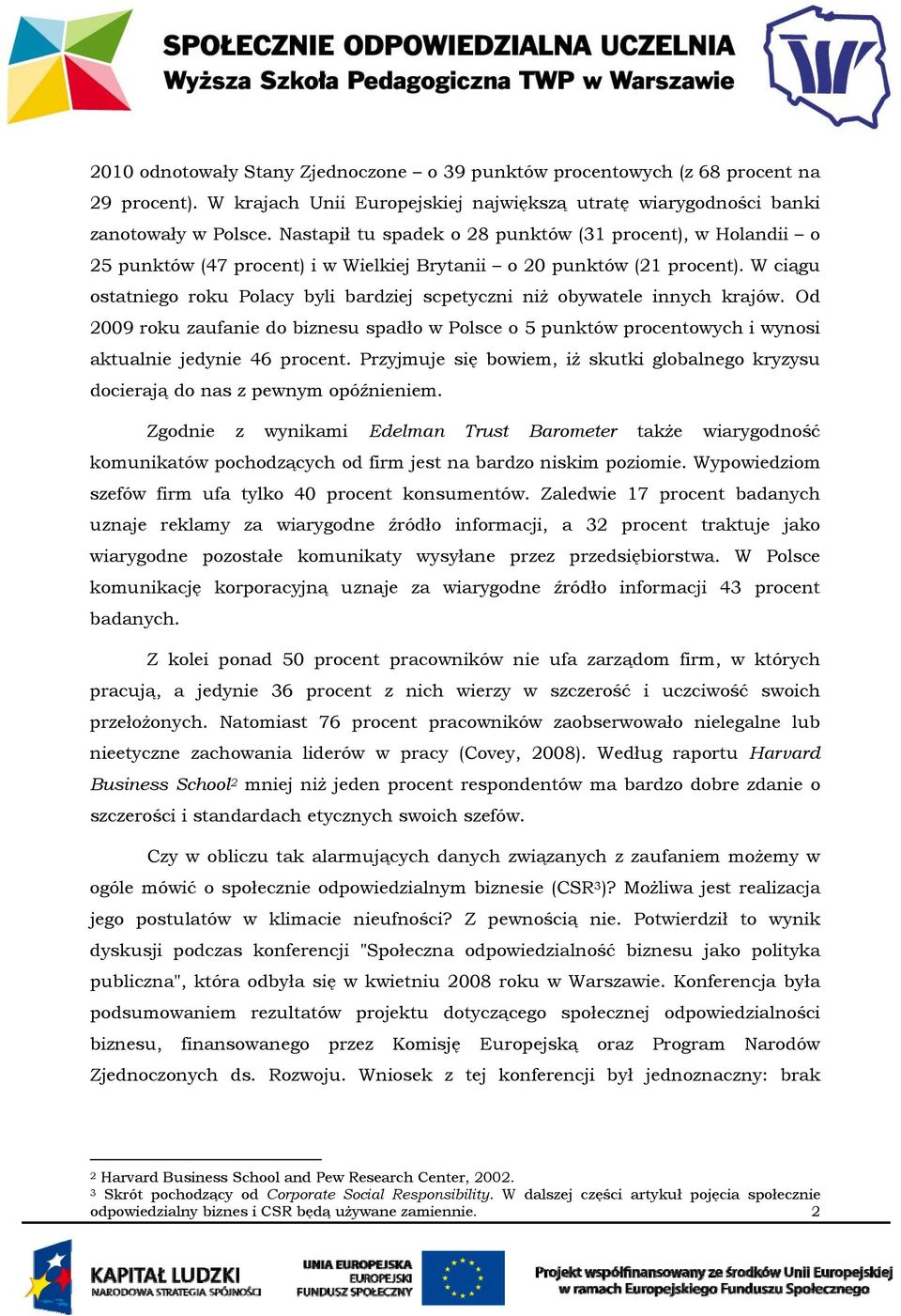 W ciągu ostatniego roku Polacy byli bardziej scpetyczni niż obywatele innych krajów. Od 2009 roku zaufanie do biznesu spadło w Polsce o 5 punktów procentowych i wynosi aktualnie jedynie 46 procent.