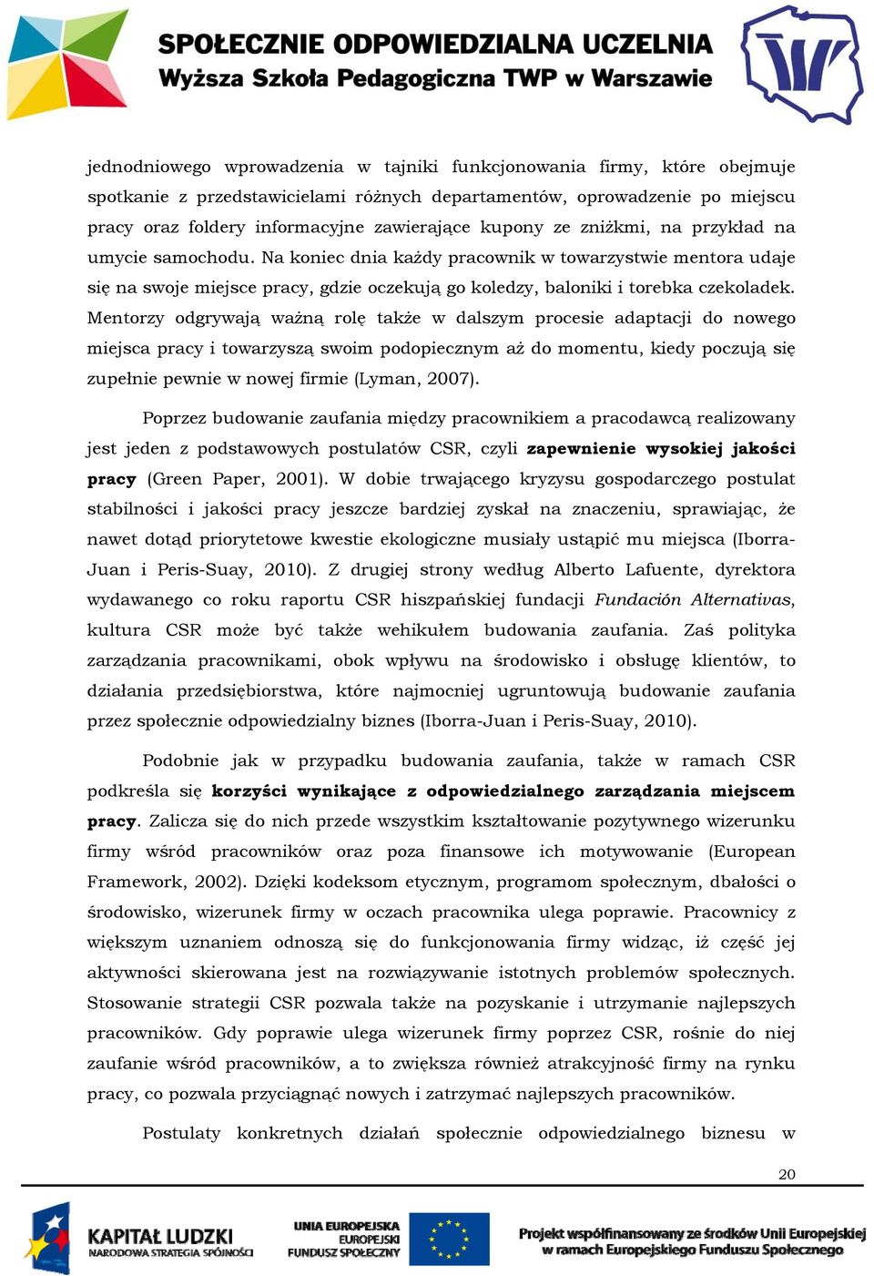 Mentorzy odgrywają ważną rolę także w dalszym procesie adaptacji do nowego miejsca pracy i towarzyszą swoim podopiecznym aż do momentu, kiedy poczują się zupełnie pewnie w nowej firmie (Lyman, 2007).