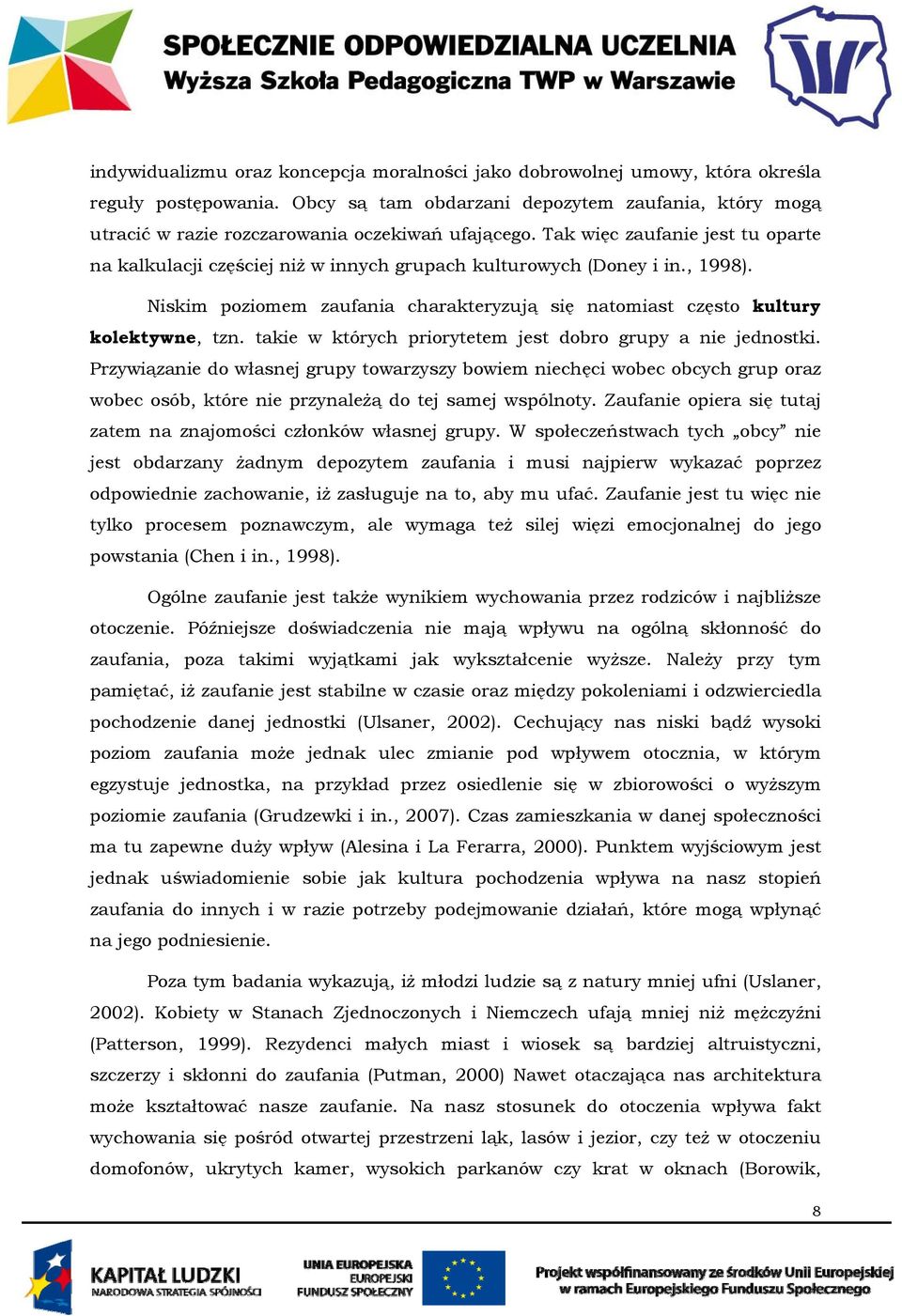 Tak więc zaufanie jest tu oparte na kalkulacji częściej niż w innych grupach kulturowych (Doney i in., 1998). Niskim poziomem zaufania charakteryzują się natomiast często kultury kolektywne, tzn.