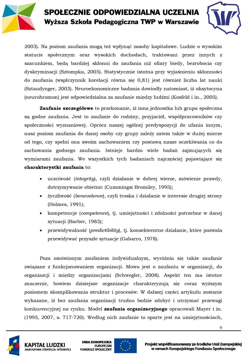 Statystycznie istotna przy wyjaśnieniu skłonności do zaufania (wspłczynnik korelacji równa się 0,81) jest również liczba lat nauki (Sztaudynger, 2003).