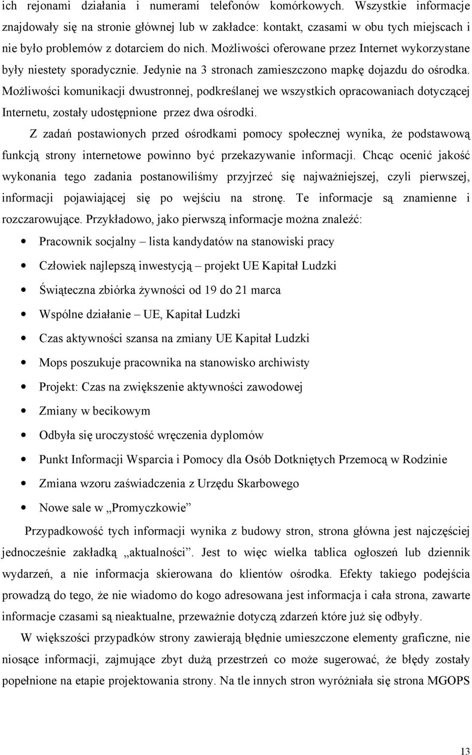 Możliwości oferowane przez Internet wykorzystane były niestety sporadycznie. Jedynie na 3 stronach zamieszczono mapkę dojazdu do ośrodka.