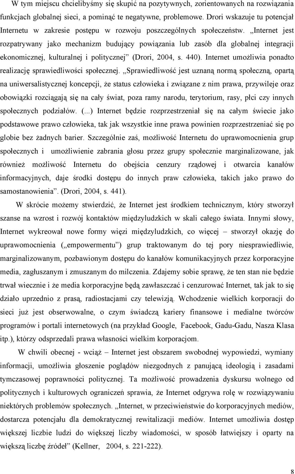 Internet jest rozpatrywany jako mechanizm budujący powiązania lub zasób dla globalnej integracji ekonomicznej, kulturalnej i politycznej (Drori, 2004, s. 440).