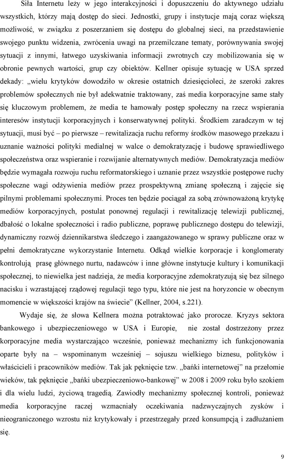 porównywania swojej sytuacji z innymi, łatwego uzyskiwania informacji zwrotnych czy mobilizowania się w obronie pewnych wartości, grup czy obiektów.