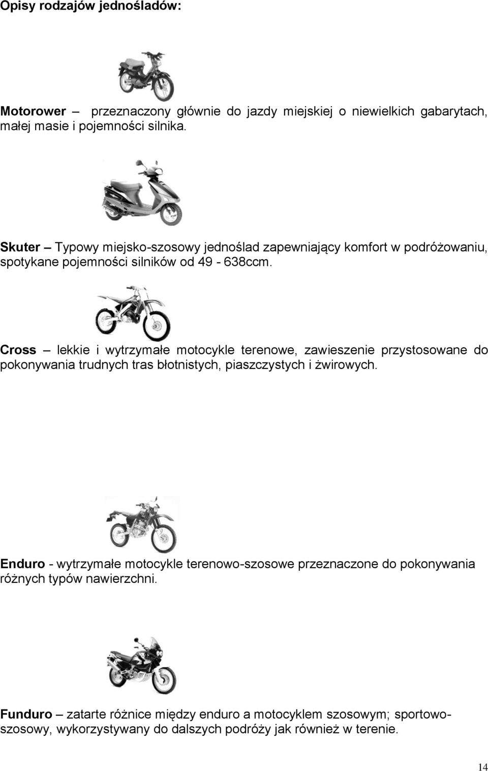 Cross lekkie i wytrzymałe motocykle terenowe, zawieszenie przystosowane do pokonywania trudnych tras błotnistych, piaszczystych i żwirowych.