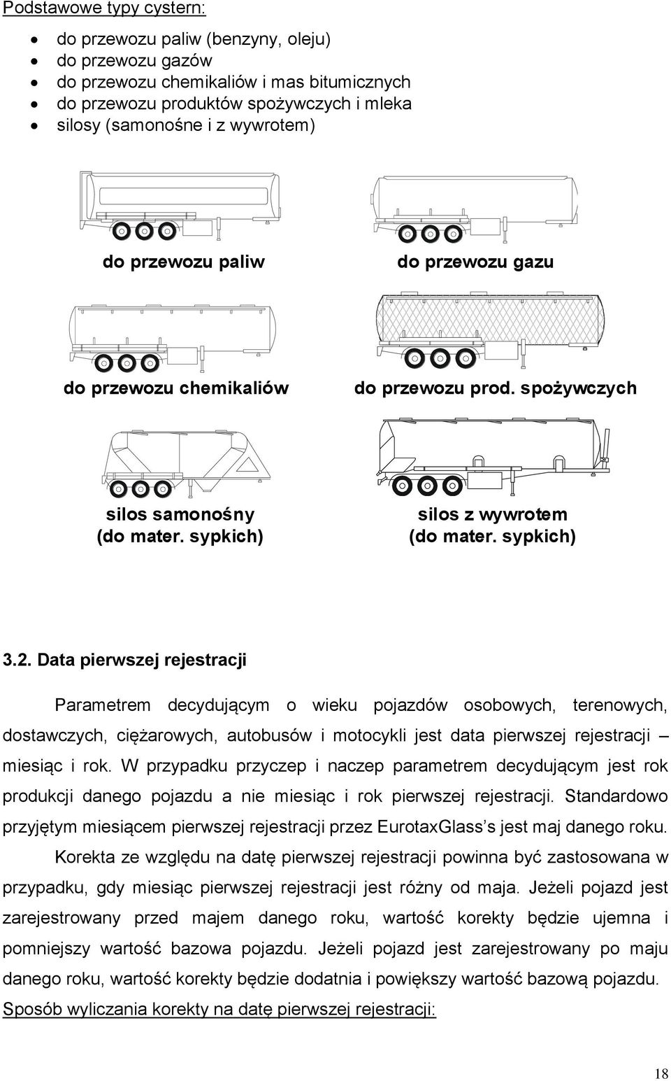 Data pierwszej rejestracji Parametrem decydującym o wieku pojazdów osobowych, terenowych, dostawczych, ciężarowych, autobusów i motocykli jest data pierwszej rejestracji miesiąc i rok.