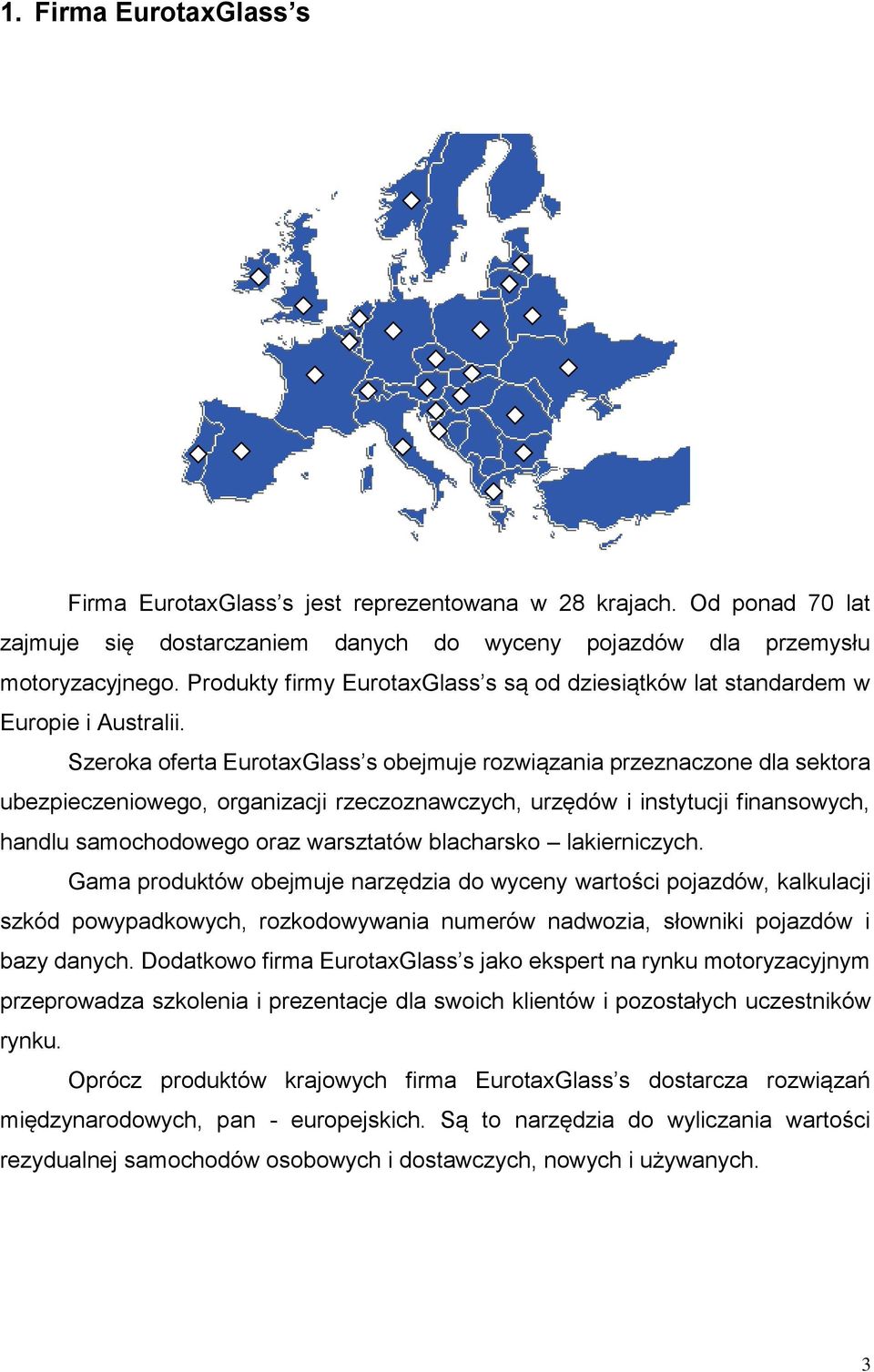 Szeroka oferta EurotaxGlass s obejmuje rozwiązania przeznaczone dla sektora ubezpieczeniowego, organizacji rzeczoznawczych, urzędów i instytucji finansowych, handlu samochodowego oraz warsztatów