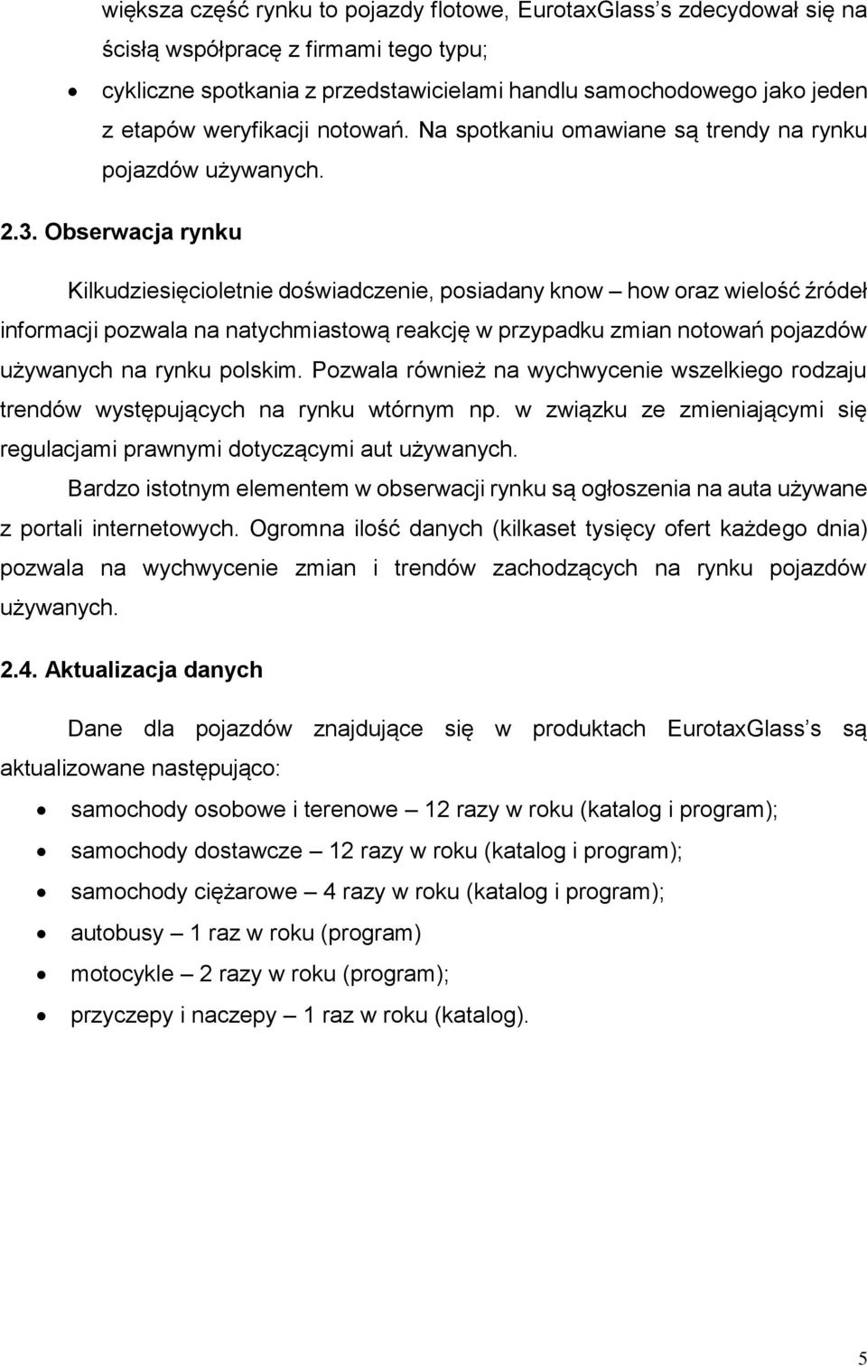 Obserwacja rynku Kilkudziesięcioletnie doświadczenie, posiadany know how oraz wielość źródeł informacji pozwala na natychmiastową reakcję w przypadku zmian notowań pojazdów używanych na rynku polskim.