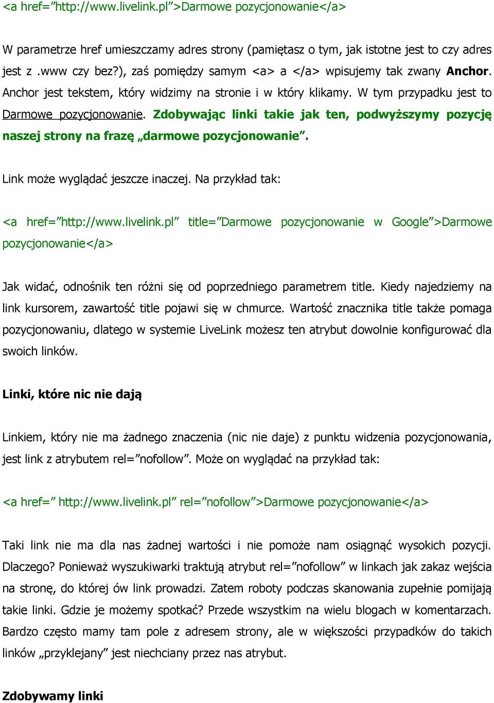 Zdobywając linki takie jak ten, podwyższymy pozycję naszej strony na frazę darmowe pozycjonowanie. Link może wyglądać jeszcze inaczej. Na przykład tak: <a href= http://www.livelink.