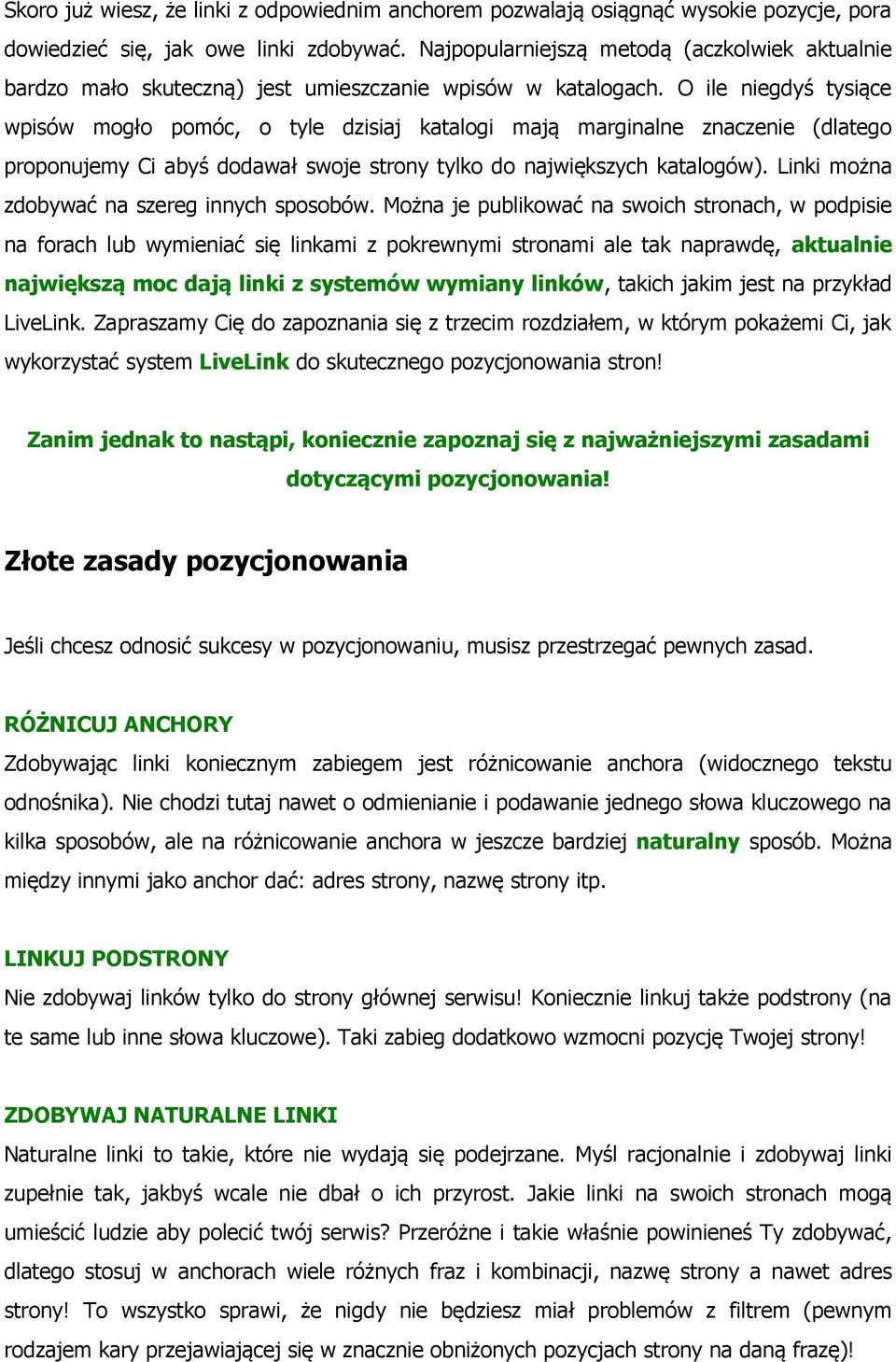 O ile niegdyś tysiące wpisów mogło pomóc, o tyle dzisiaj katalogi mają marginalne znaczenie (dlatego proponujemy Ci abyś dodawał swoje strony tylko do największych katalogów).