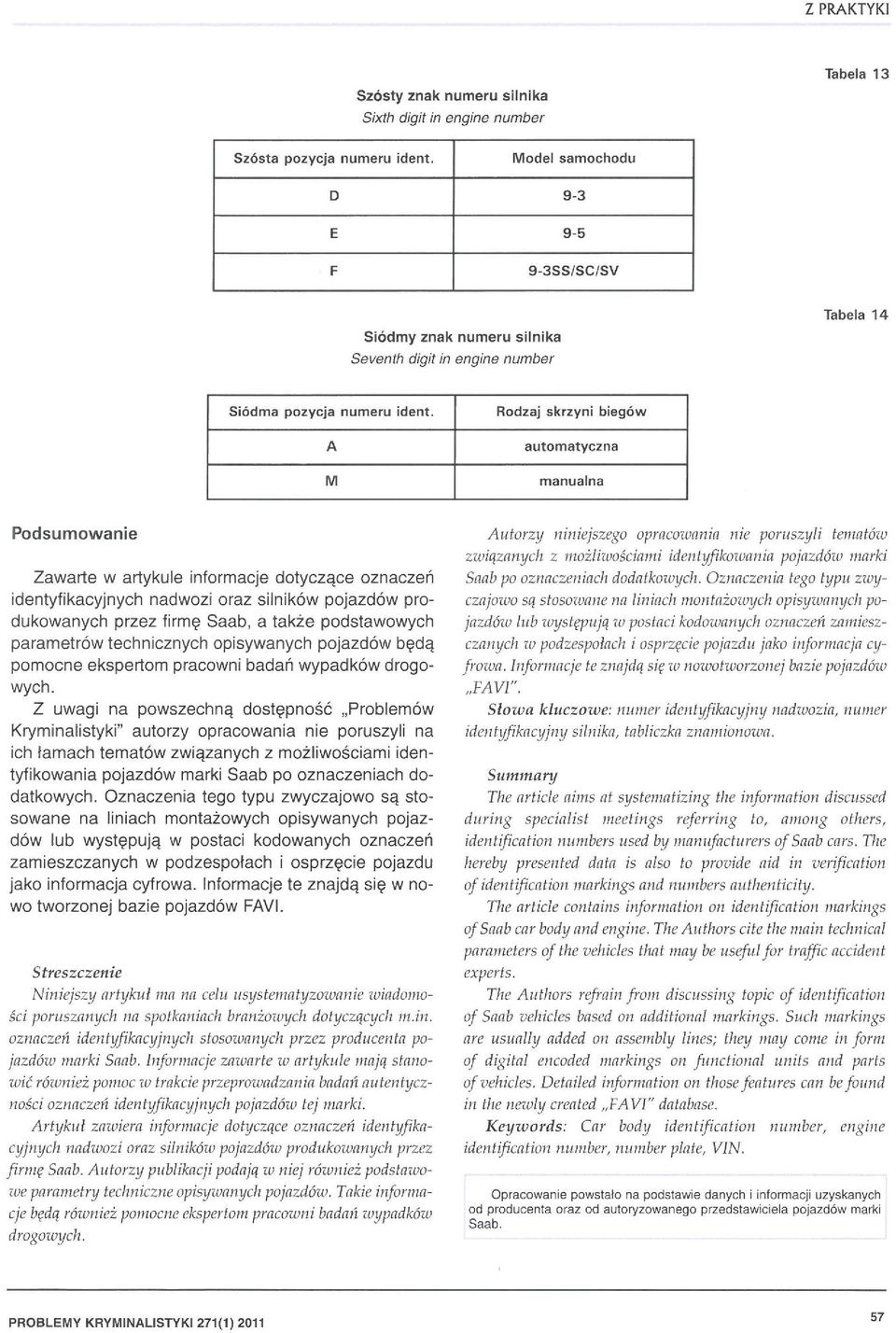 A M Rodzaj skrzyni biegów autom atyczna manualn a Podsumow anie Zawarte w artykule informacje dotyczące o z n acze ń identyfikacyjnych nadwozi oraz siiników pojazdów produkowanych przez f irmę Saab,