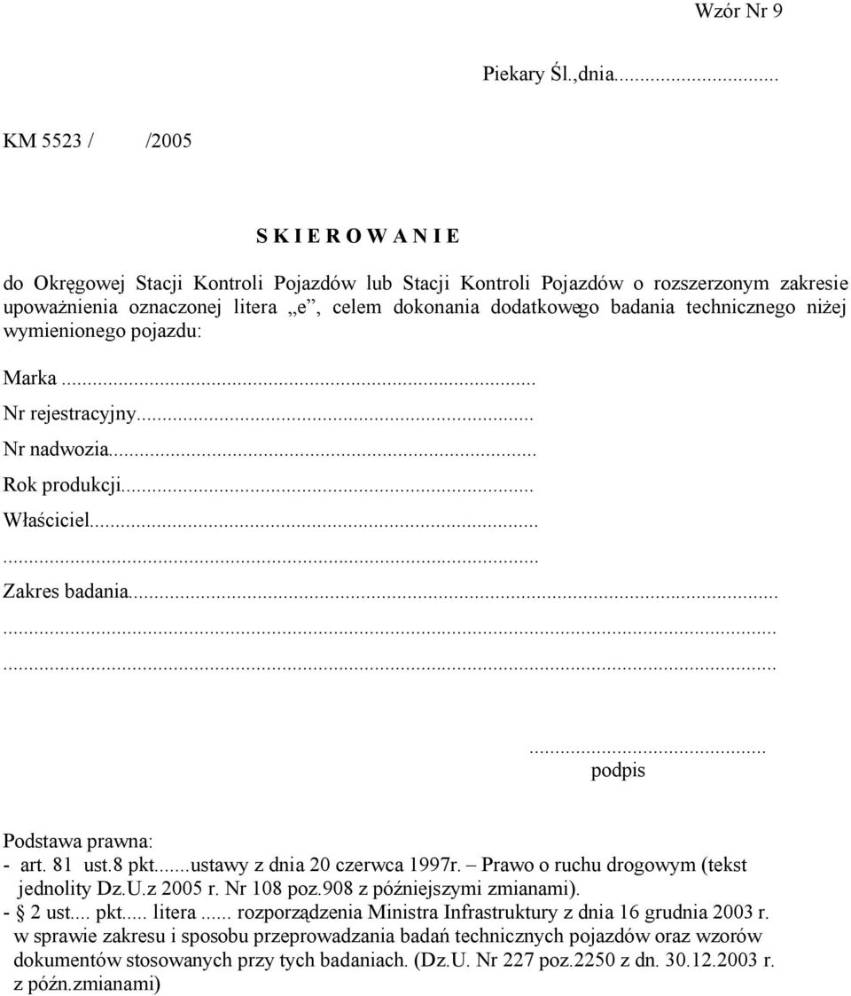 badania technicznego niżej wymienionego pojazdu: Marka... Nr rejestracyjny... Nr nadwozia... Rok produkcji... Właściciel...... Zakres badania............ podpis Podstawa prawna: - art. 81 ust.8 pkt.