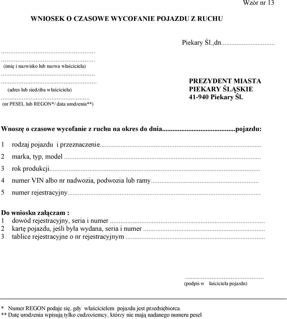 .. 4 numer VIN albo nr nadwozia, podwozia lub ramy... 5 numer rejestracyjny... Do wniosku załączam : 1 dowód rejestracyjny, seria i numer... 2 kartę pojazdu, jeśli była wydana, seria i numer.