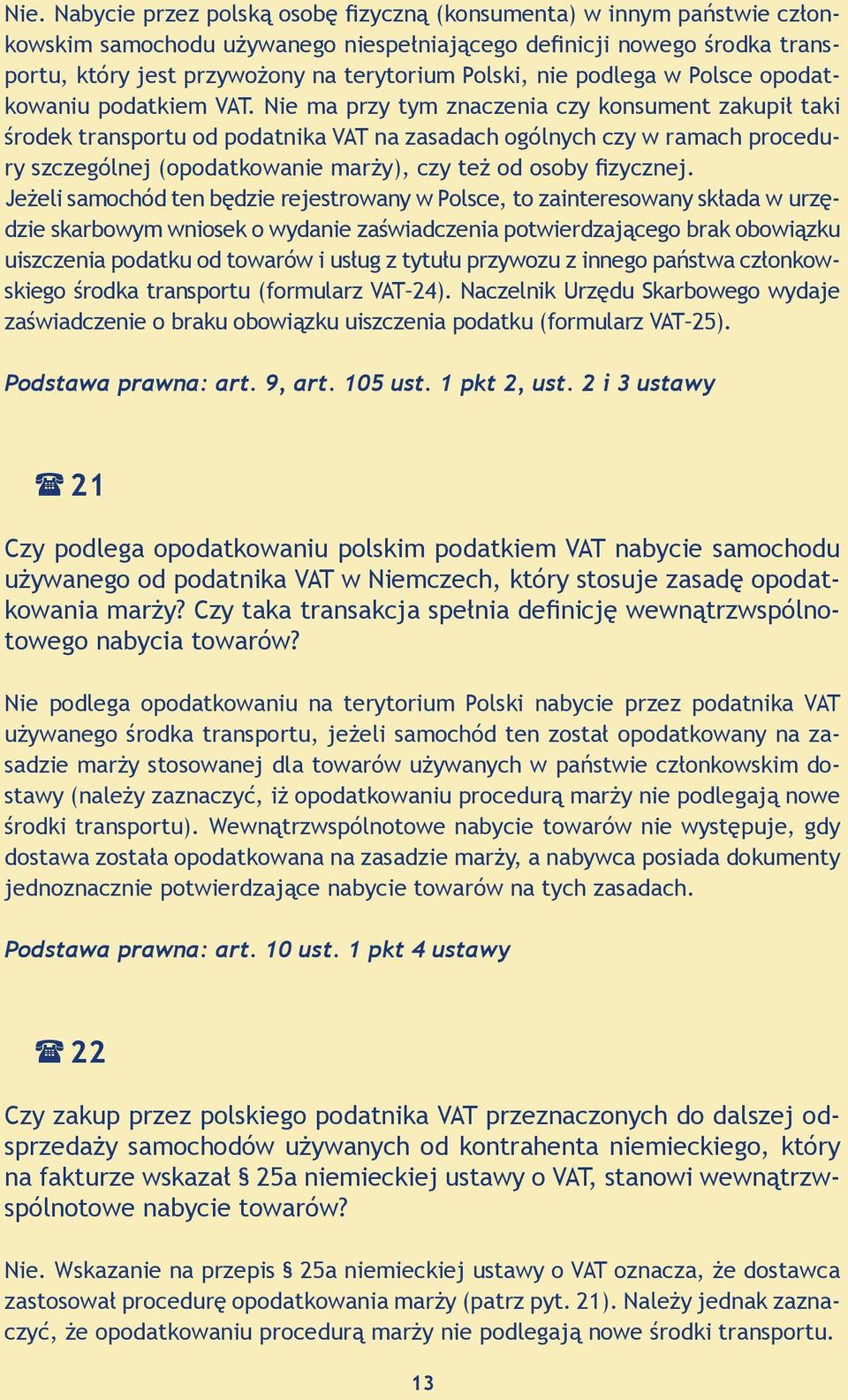 Nie ma przy tym znaczenia czy konsument zakupił taki środek transportu od podatnika VAT na zasadach ogólnych czy w ramach procedury szczególnej (opodatkowanie marży), czy też od osoby fizycznej.