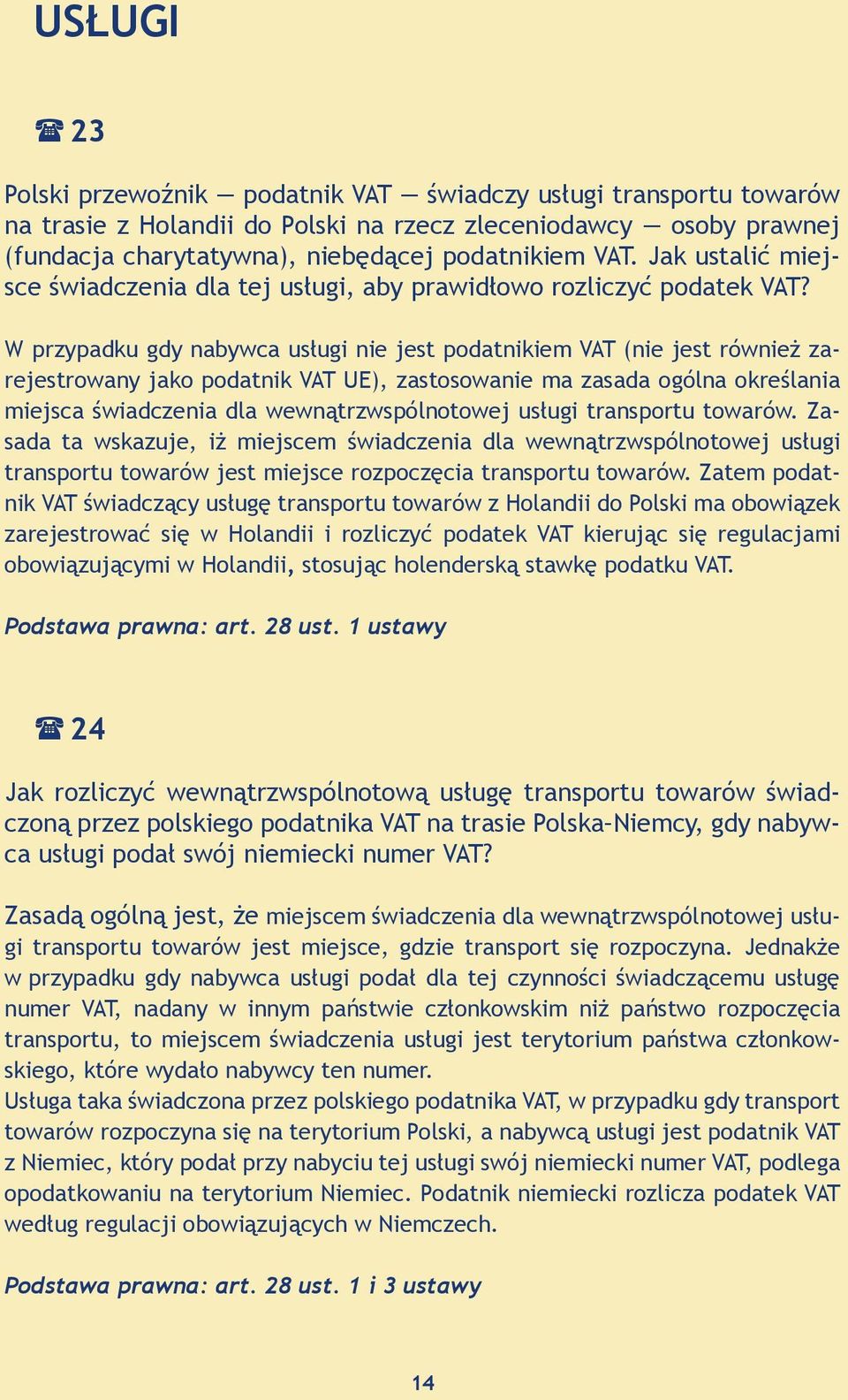 W przypadku gdy nabywca usługi nie jest podatnikiem VAT (nie jest również zarejestrowany jako podatnik VAT UE), zastosowanie ma zasada ogólna określania miejsca świadczenia dla wewnątrzwspólnotowej