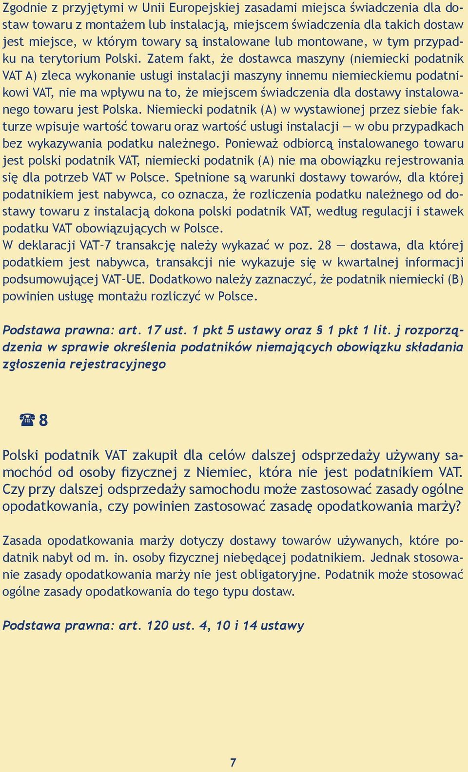 Zatem fakt, że dostawca maszyny (niemiecki podatnik VAT A) zleca wykonanie usługi instalacji maszyny innemu niemieckiemu podatnikowi VAT, nie ma wpływu na to, że miejscem świadczenia dla dostawy