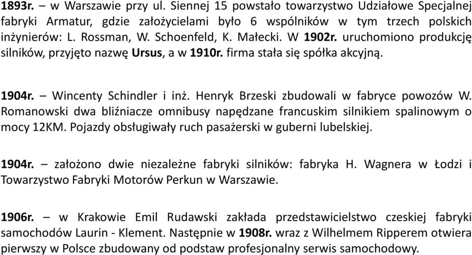 Romanowski dwa bliźniacze omnibusy napędzane francuskim silnikiem spalinowym o mocy 12KM. Pojazdy obsługiwały ruch pasażerski w guberni lubelskiej. 1904r.