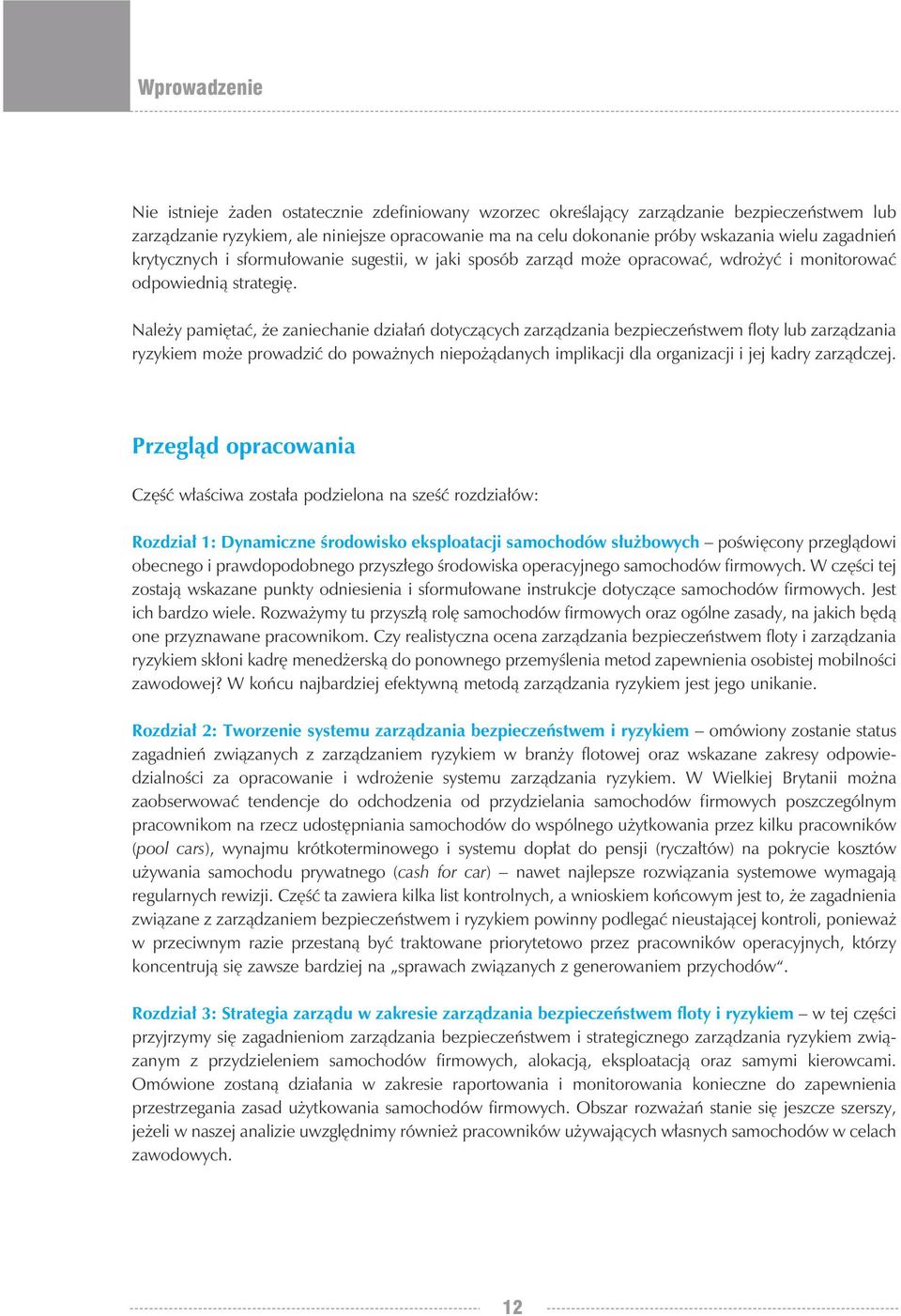 Należy pamiętać, że zaniechanie działań dotyczących zarządzania bezpieczeństwem floty lub zarządzania ryzykiem może prowadzić do poważnych niepożądanych implikacji dla organizacji i jej kadry