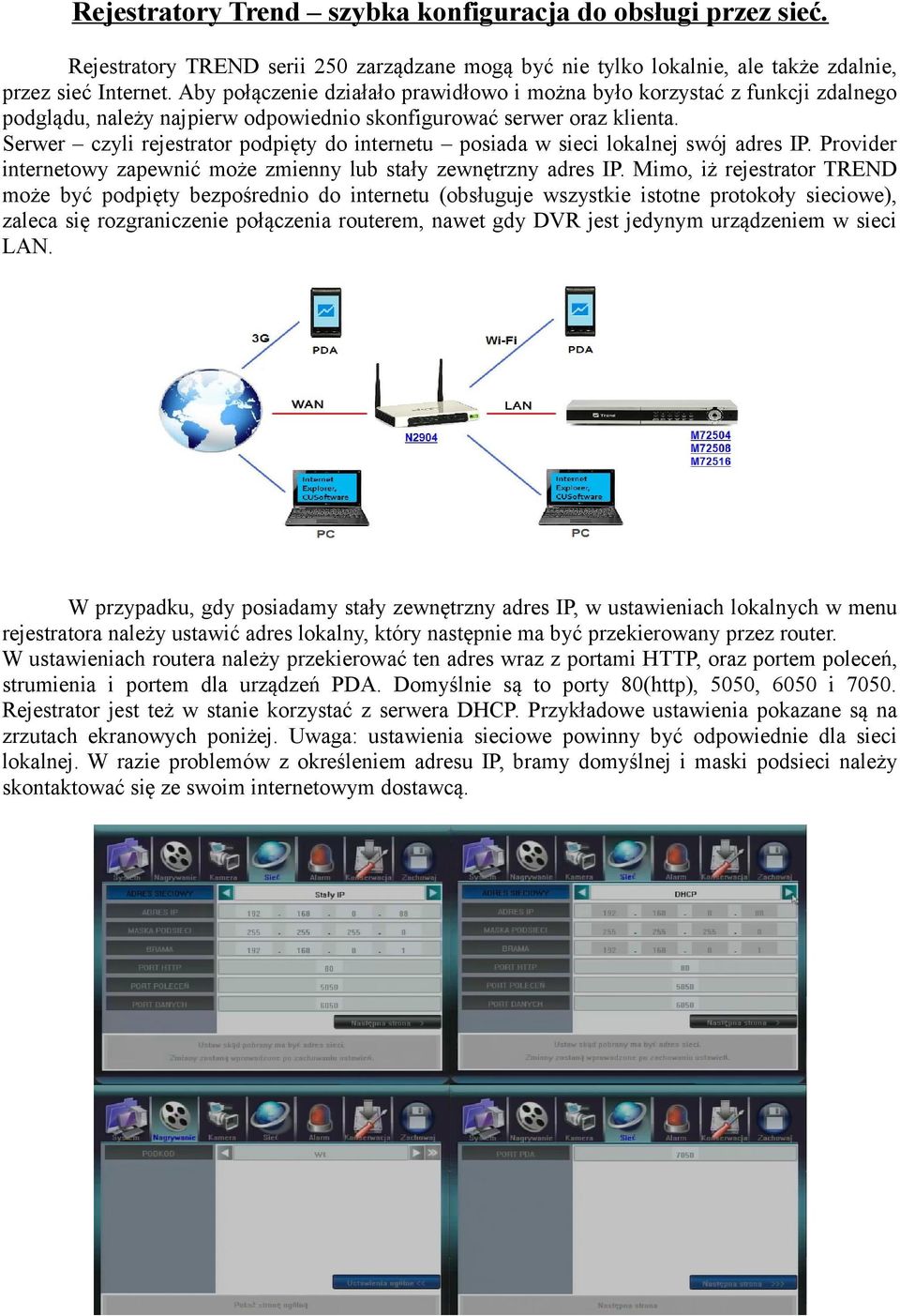 Serwer czyli rejestrator podpięty do internetu posiada w sieci lokalnej swój adres IP. Provider internetowy zapewnić może zmienny lub stały zewnętrzny adres IP.