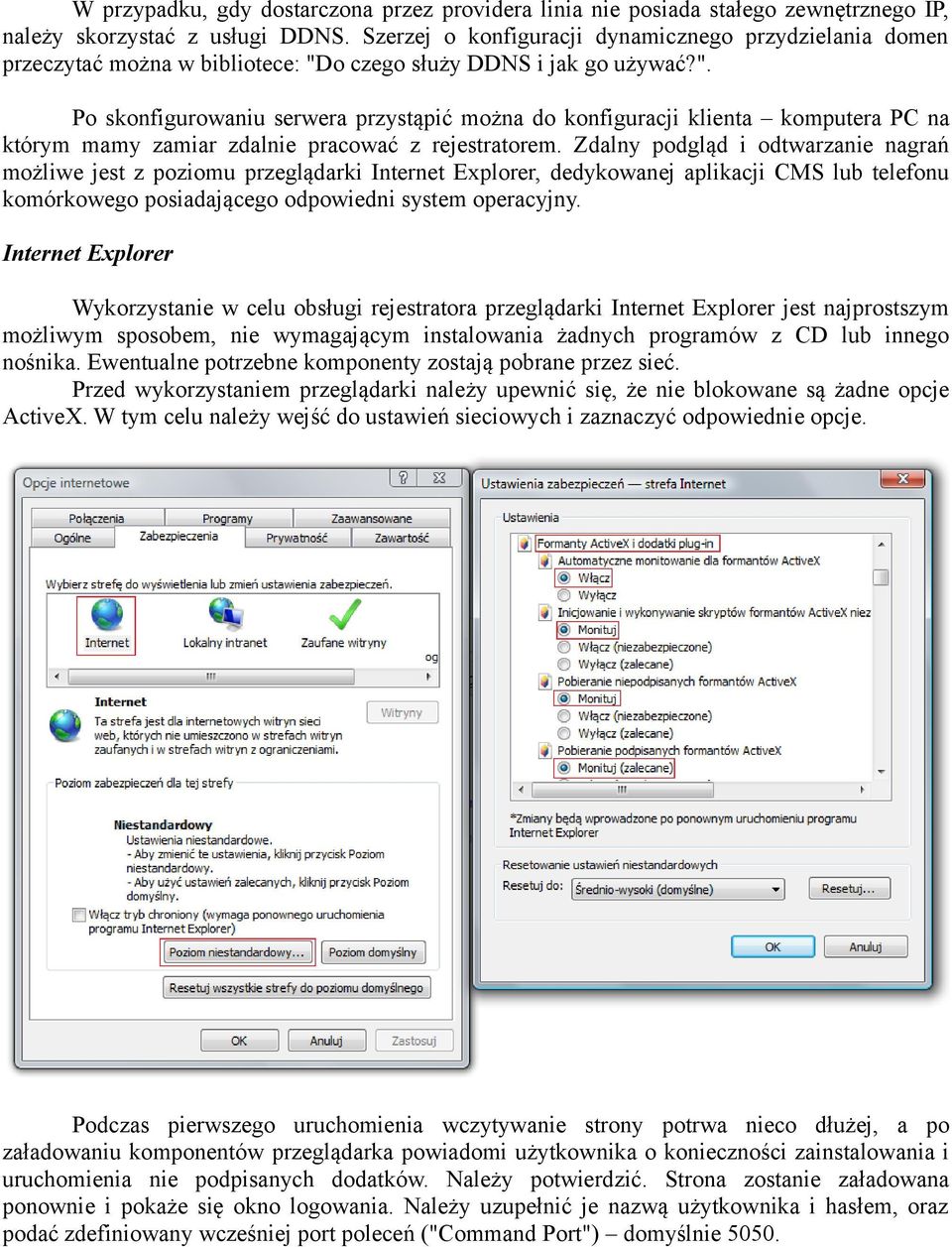 o czego służy DDNS i jak go używać?". Po skonfigurowaniu serwera przystąpić można do konfiguracji klienta komputera PC na którym mamy zamiar zdalnie pracować z rejestratorem.