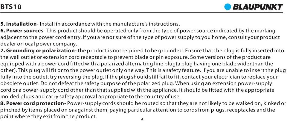 If you are not sure of the type of power supply to you home, consult your product dealer or local power company. 7. Grounding or polarization- the product is not required to be grounded.