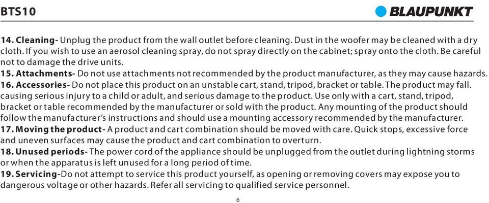 Attachments- Do not use attachments not recommended by the product manufacturer, as they may cause hazards. 16.