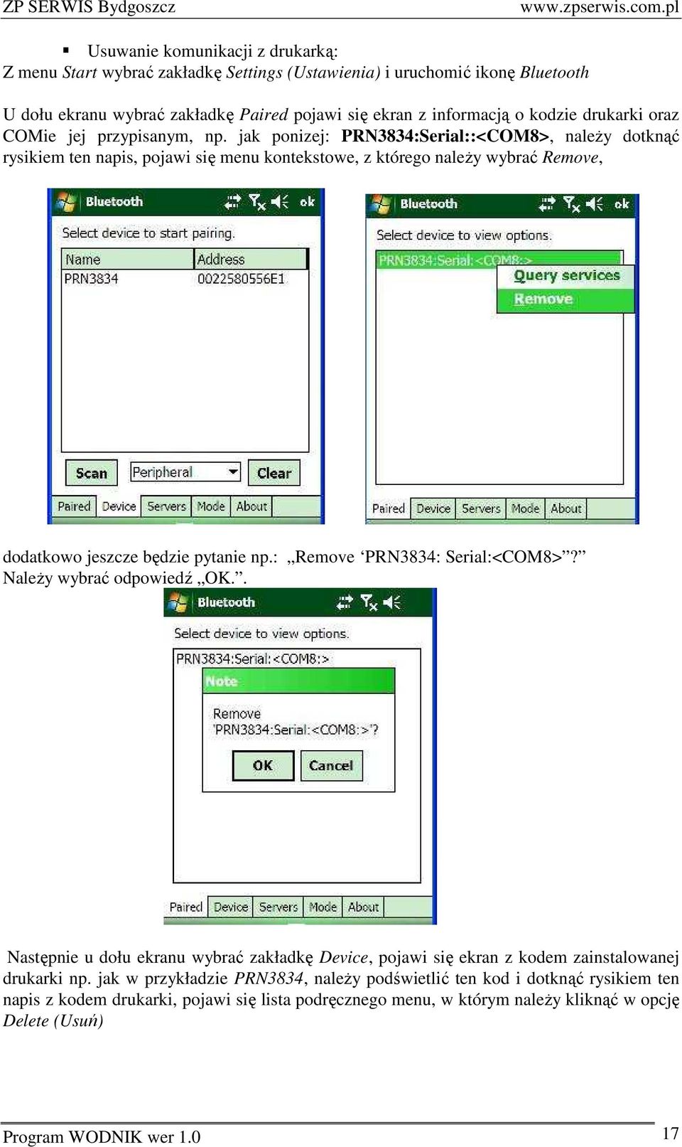 jak ponizej: PRN3834:Serial::<COM8>, należy dotknąć rysikiem ten napis, pojawi się menu kontekstowe, z którego należy wybrać Remove, dodatkowo jeszcze będzie pytanie np.