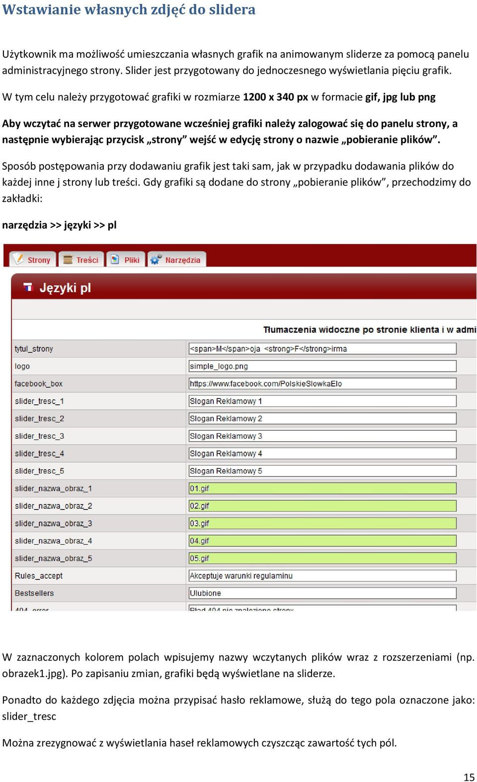W tym celu należy przygotować grafiki w rozmiarze 1200 x 340 px w formacie gif, jpg lub png Aby wczytać na serwer przygotowane wcześniej grafiki należy zalogować się do panelu strony, a następnie