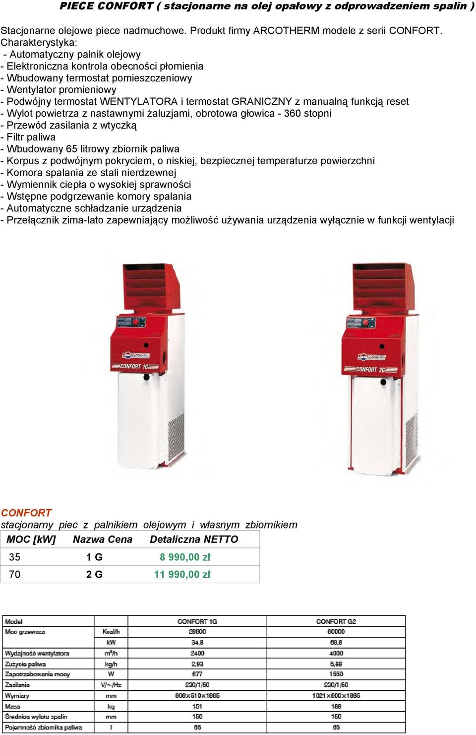 GRANICZNY z manualną funkcją reset - Wylot powietrza z nastawnymi żaluzjami, obrotowa głowica - 360 stopni - Przewód zasilania z wtyczką - Filtr paliwa - Wbudowany 65 litrowy zbiornik paliwa - Korpus