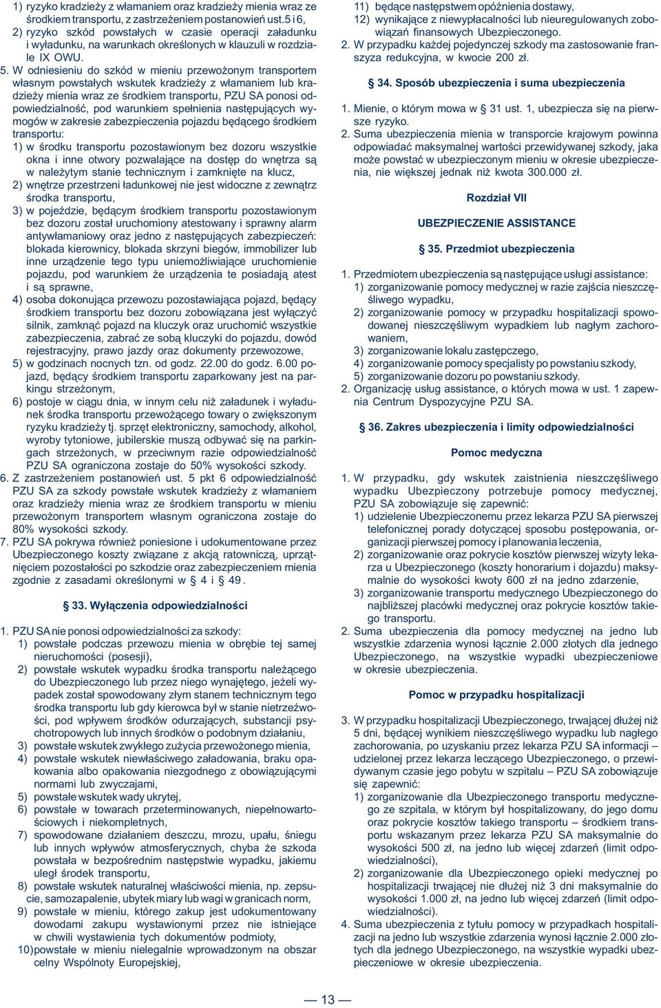 i wyładunku, na warunkach określonych w klauzuli w rozdzia- 2. W przypadku każdej pojedynczej szkody ma zastosowanie franle IX OWU. szyza redukcyjna, w kwocie 200 zł. 5.