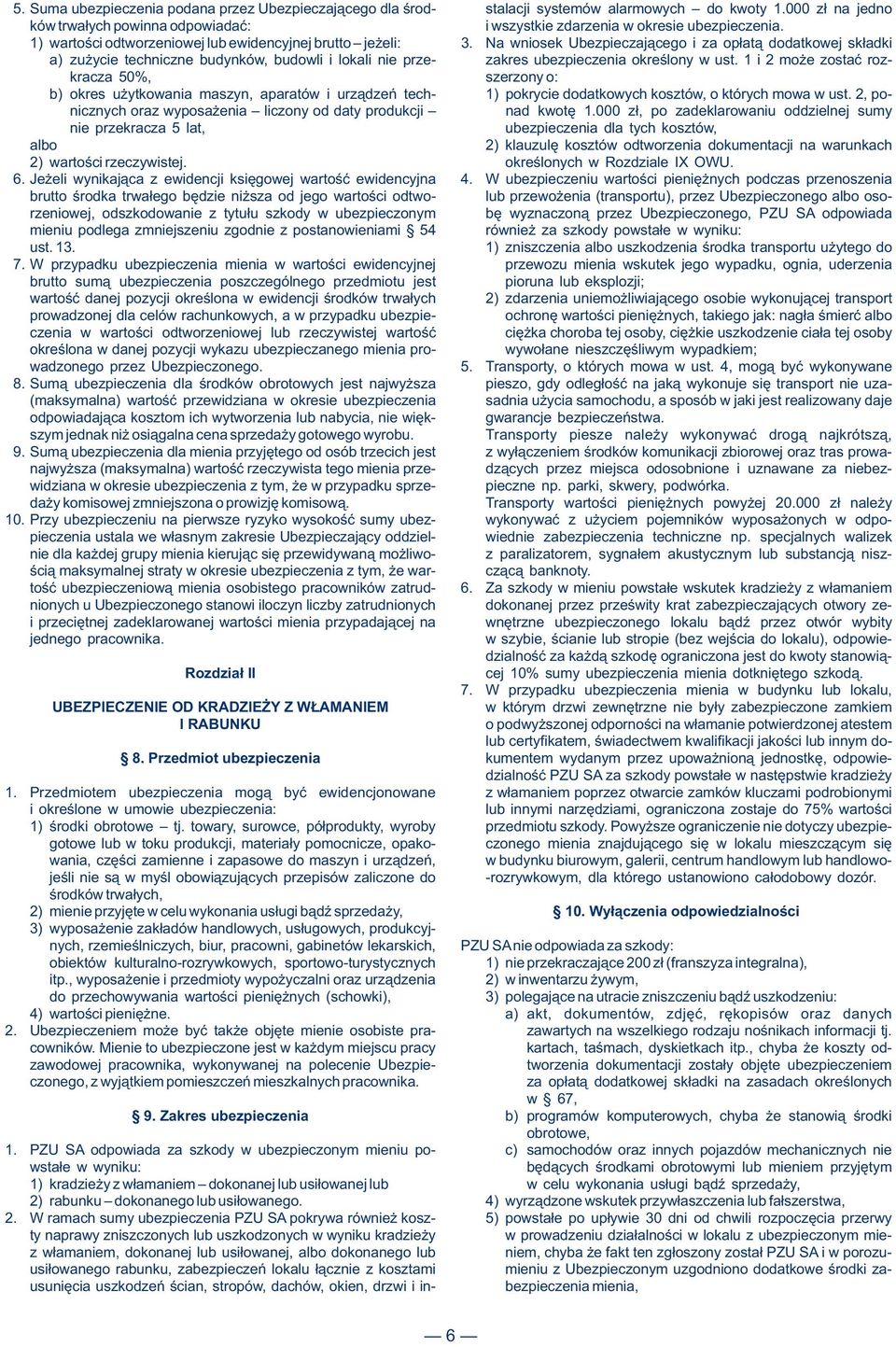 Na wniosek Ubezpieczającego i za opłatą dodatkowej składki a) zużycie techniczne budynków, budowli i lokali nie prze- zakres ubezpieczenia określony w ust.