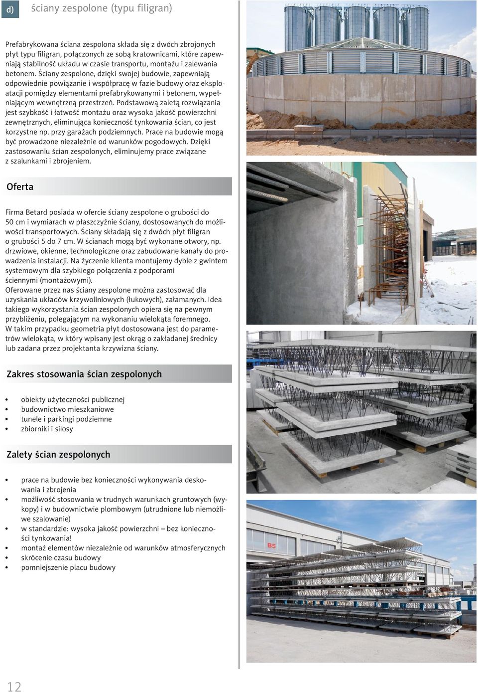 Ściany zespolone, dzięki swojej budowie, zapewniają odpowiednie powiązanie i współpracę w fazie budowy oraz eksploatacji pomiędzy elementami prefabrykowanymi i betonem, wypełniającym wewnętrzną