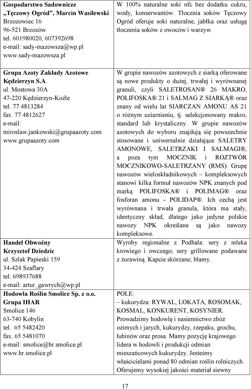 Szlak Papieski 159 34-424 Szaflary tel. 698937688 e-mail: artur_gawrych@wp.pl Hodowla Roślin Smolice Sp. z o.o. Grupa IHAR Smolice 146 63-740 Kobylin tel. 65 5482420 fax.