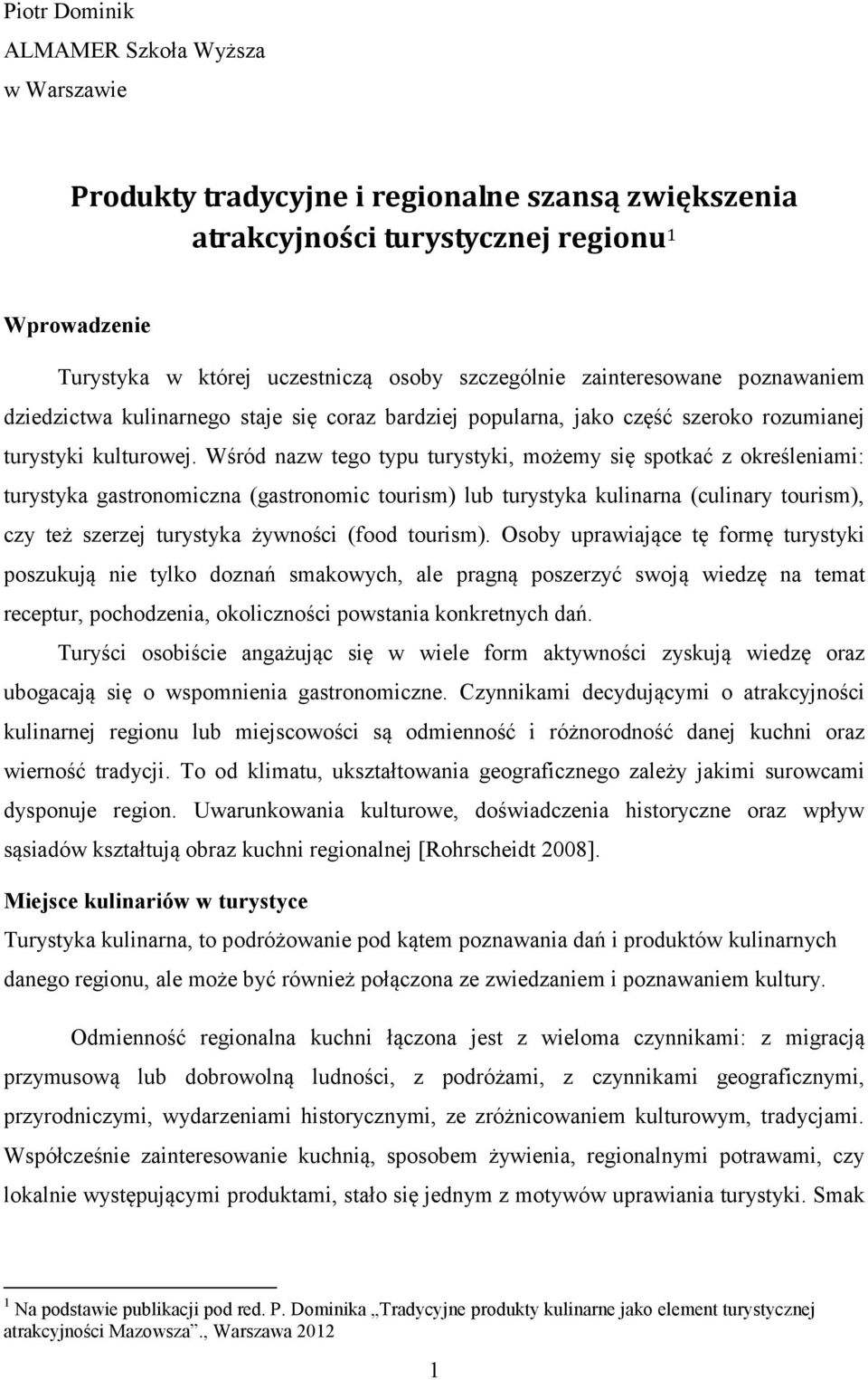 Wśród nazw tego typu turystyki, możemy się spotkać z określeniami: turystyka gastronomiczna (gastronomic tourism) lub turystyka kulinarna (culinary tourism), czy też szerzej turystyka żywności (food