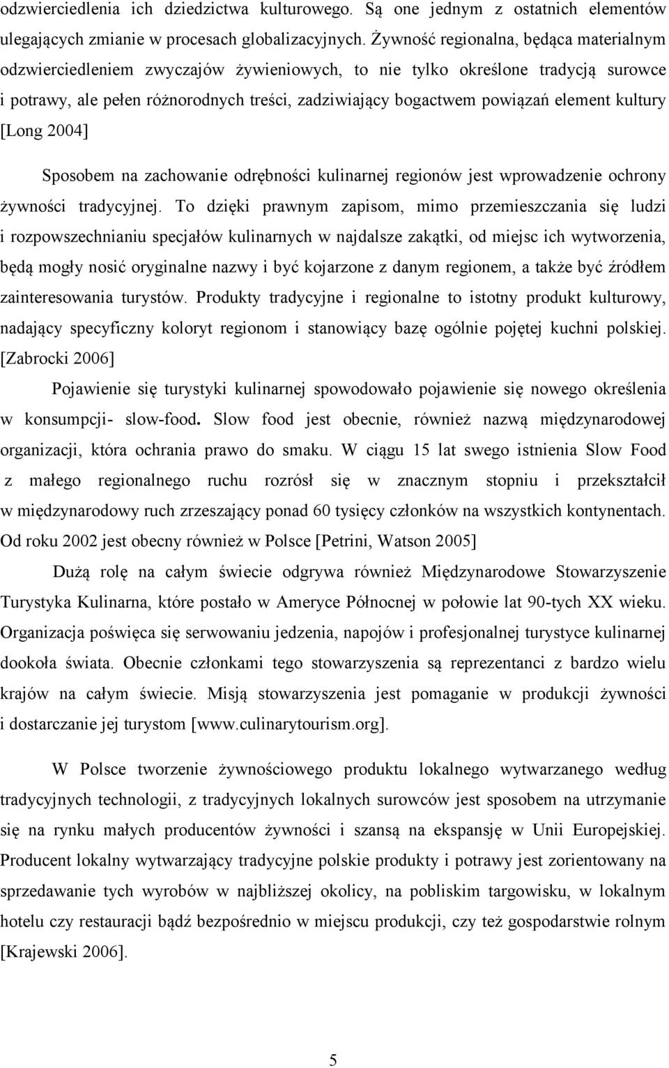 element kultury [Long 2004] Sposobem na zachowanie odrębności kulinarnej regionów jest wprowadzenie ochrony żywności tradycyjnej.