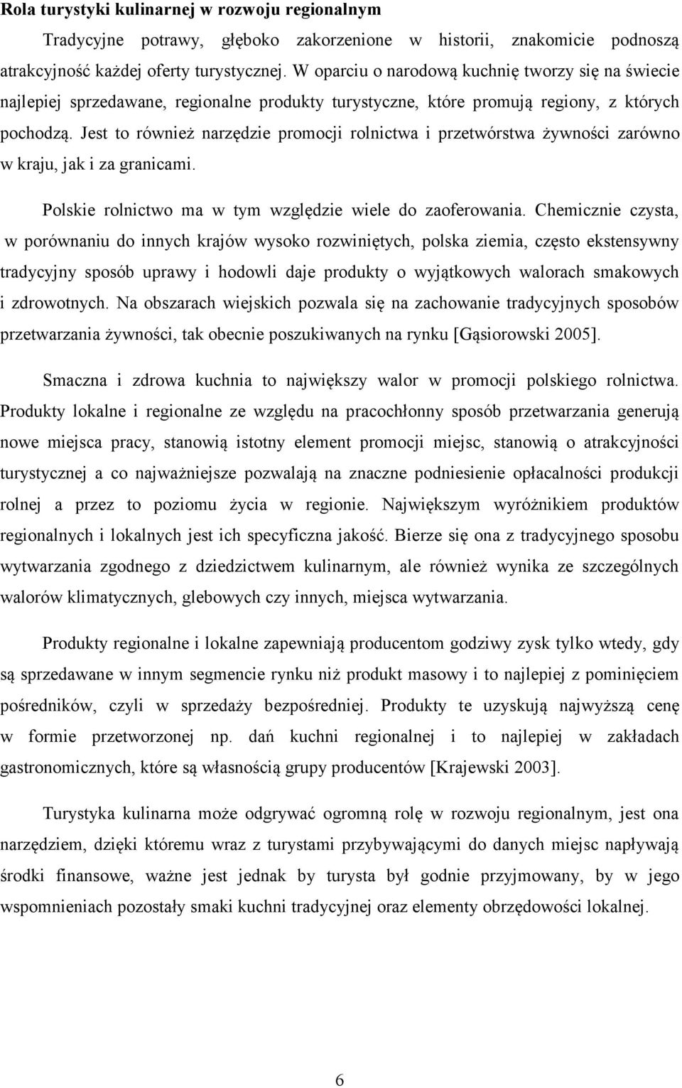 Jest to również narzędzie promocji rolnictwa i przetwórstwa żywności zarówno w kraju, jak i za granicami. Polskie rolnictwo ma w tym względzie wiele do zaoferowania.